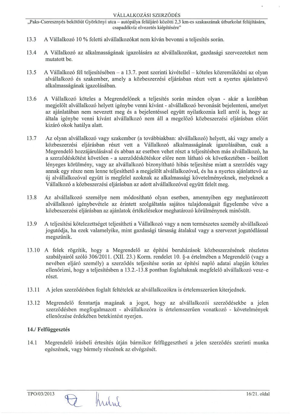 7. pont szerinti kivétellel köteles közreműködni az olyan alvállalkozó és szakember, amely a közbeszerzési eljárásban részt vett a nyertes ajánlattevő alkalmasságának igazolásában. 13.