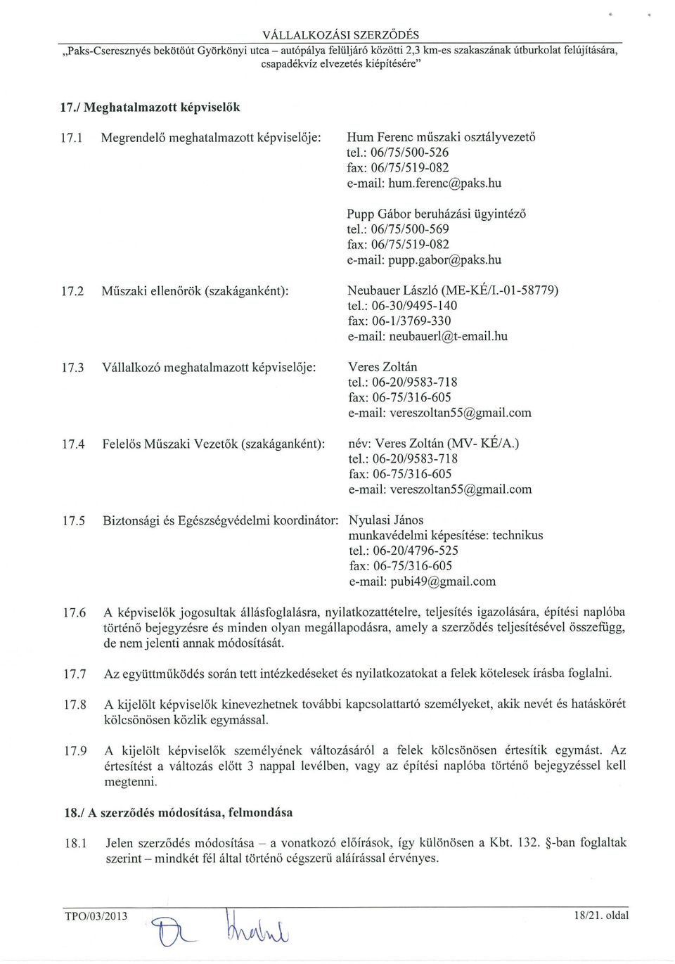 : 06/75/500-569 fax: 06/75/519-082 e-mail: pupp.gabor~paks.hu 17.2 Műszaki ellenőrök (szakáganként): Neubauer László (ME-KÉ/I.-01-58779) tel.