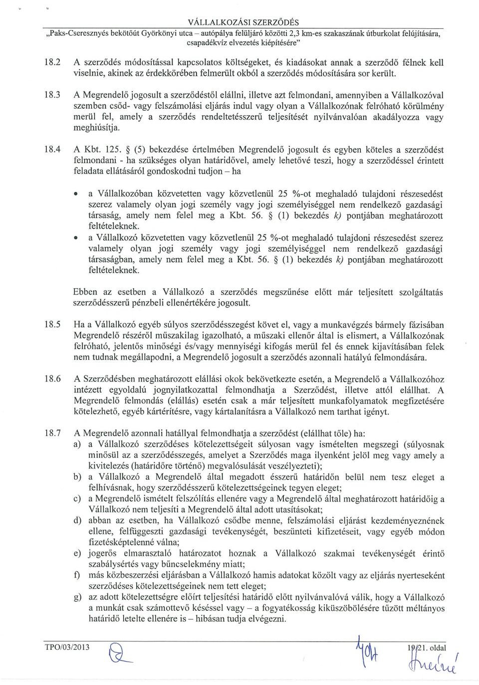 3 A Megrendelő jogosult a szerződéstől elállni, illetve azt felmondani, amennyiben a Vállalkozóval szemben csőd- vagy felszámolási eljárás indul vagy olyan a Vállalkozónak felróható körülmény merül