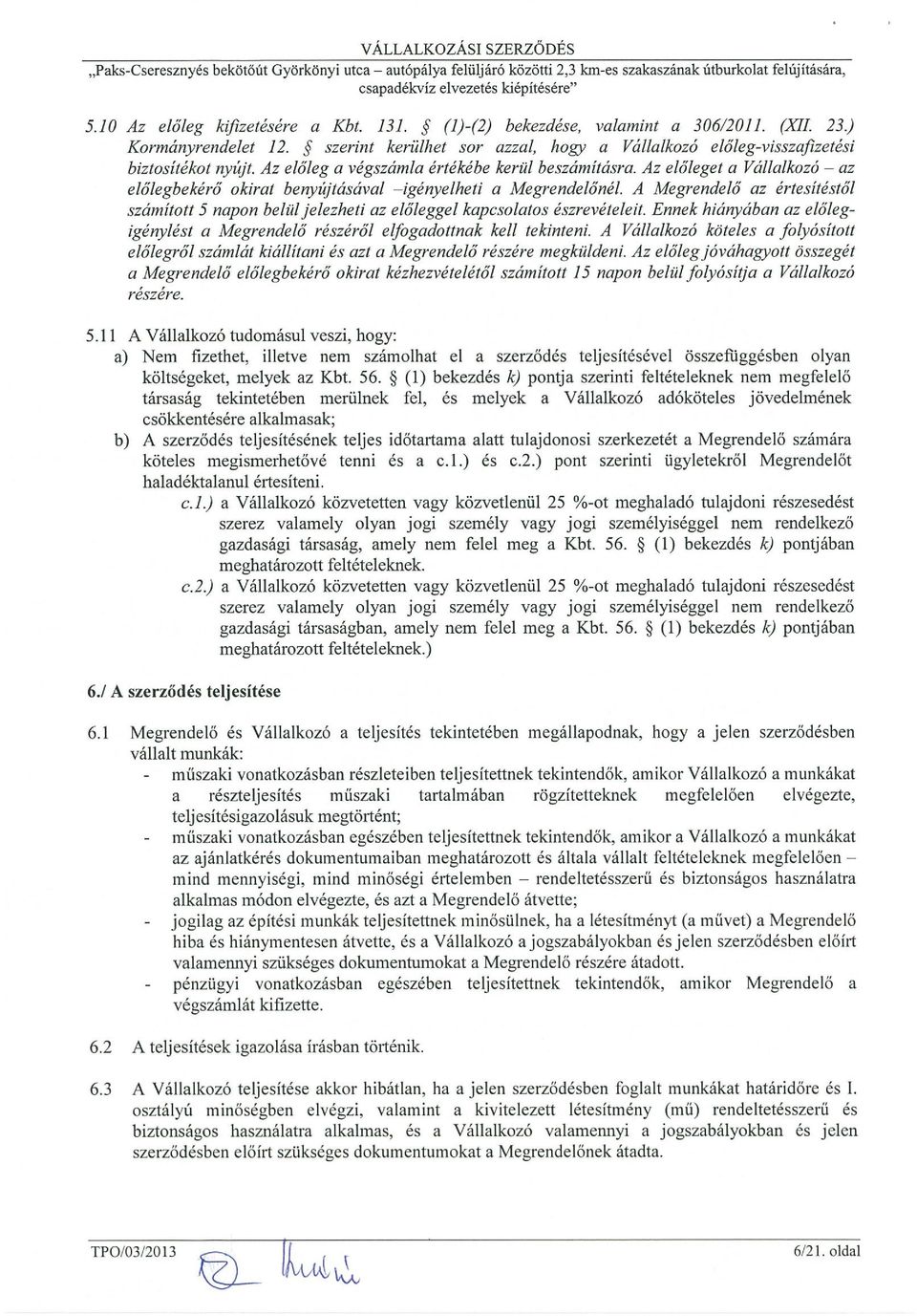 Az előleget a Vállalkozó űz előlegbekérő okirat benyújtásával igényelheti a Megrendelőnél. A Megrendelő űz értesítéstől számított 5 napon belül jelezheti űz előleggel kapcsolatos észrevétele it.