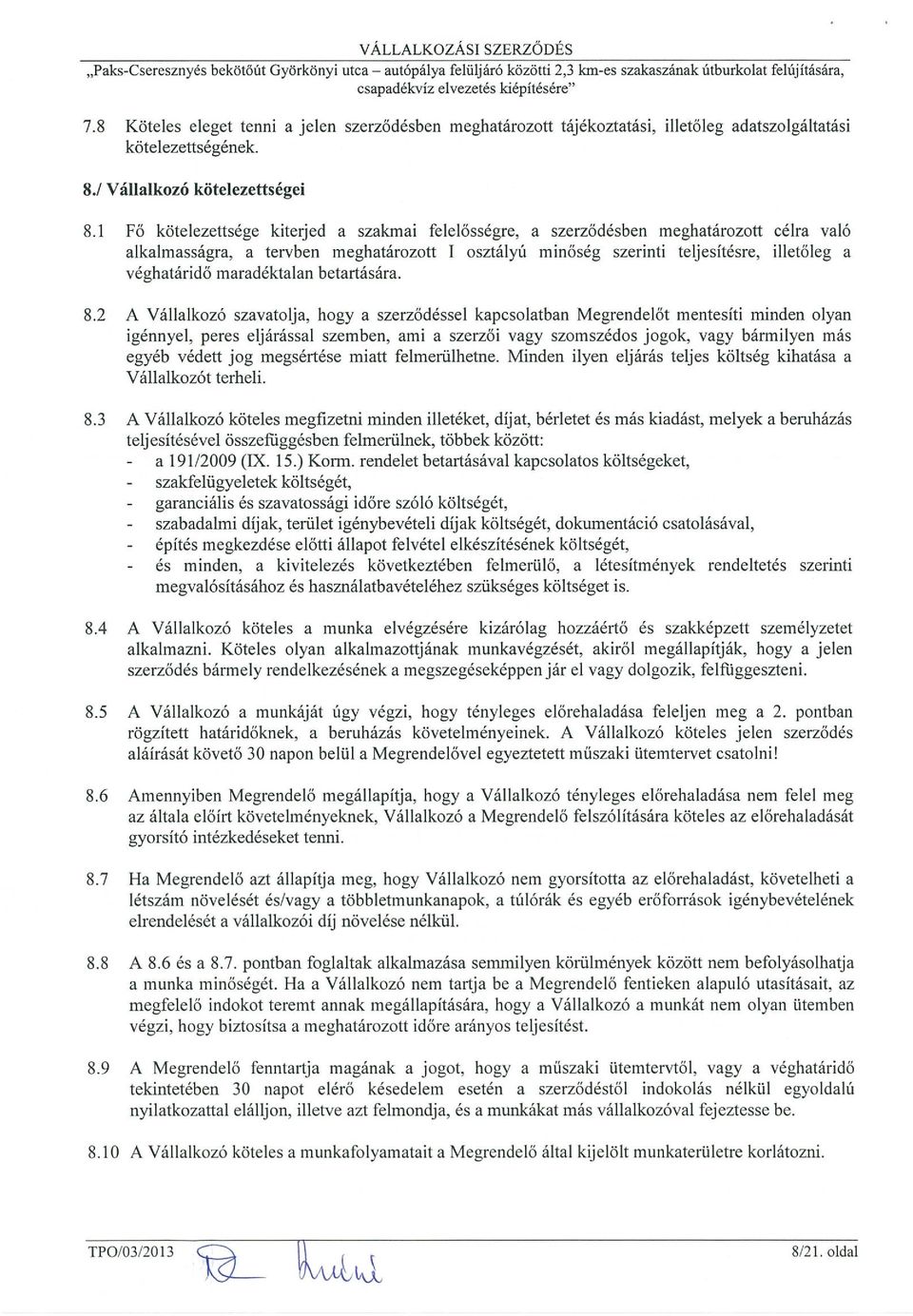 1 Fő kötelezettsége kiterjed a szakmai felelősségre, a szerződésben meghatározott célra való alkalmasságra, a tervben meghatározott I osztályú minőség szerinti teljesítésre, illetőleg a véghatáridő