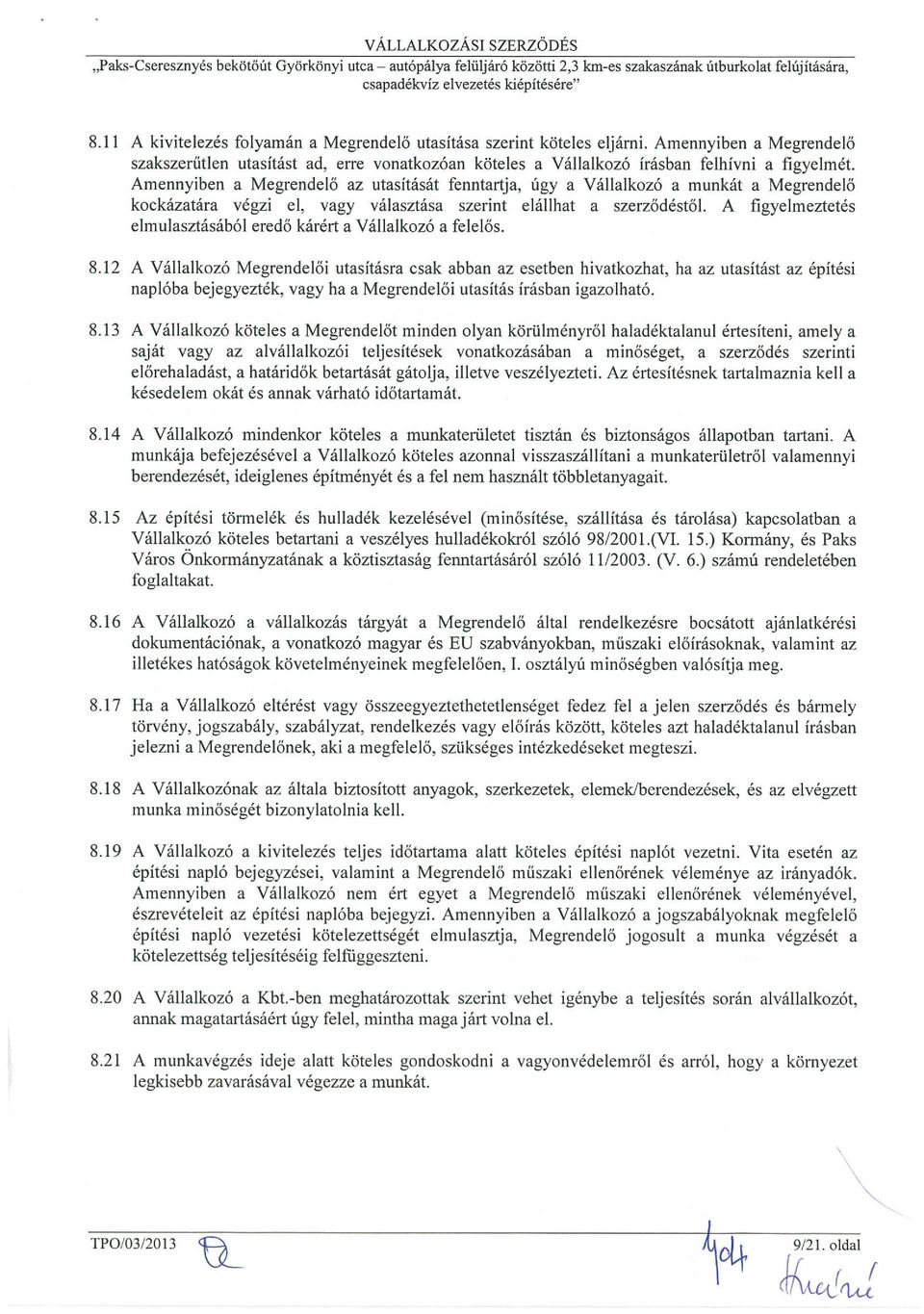 Amennyiben a Megrendelő az utasítását fenntartja, úgy a Vállalkozó a munkát a Megrendelő kockázatára végzi el, vagy választása szerint elállhat a szerződéstől.