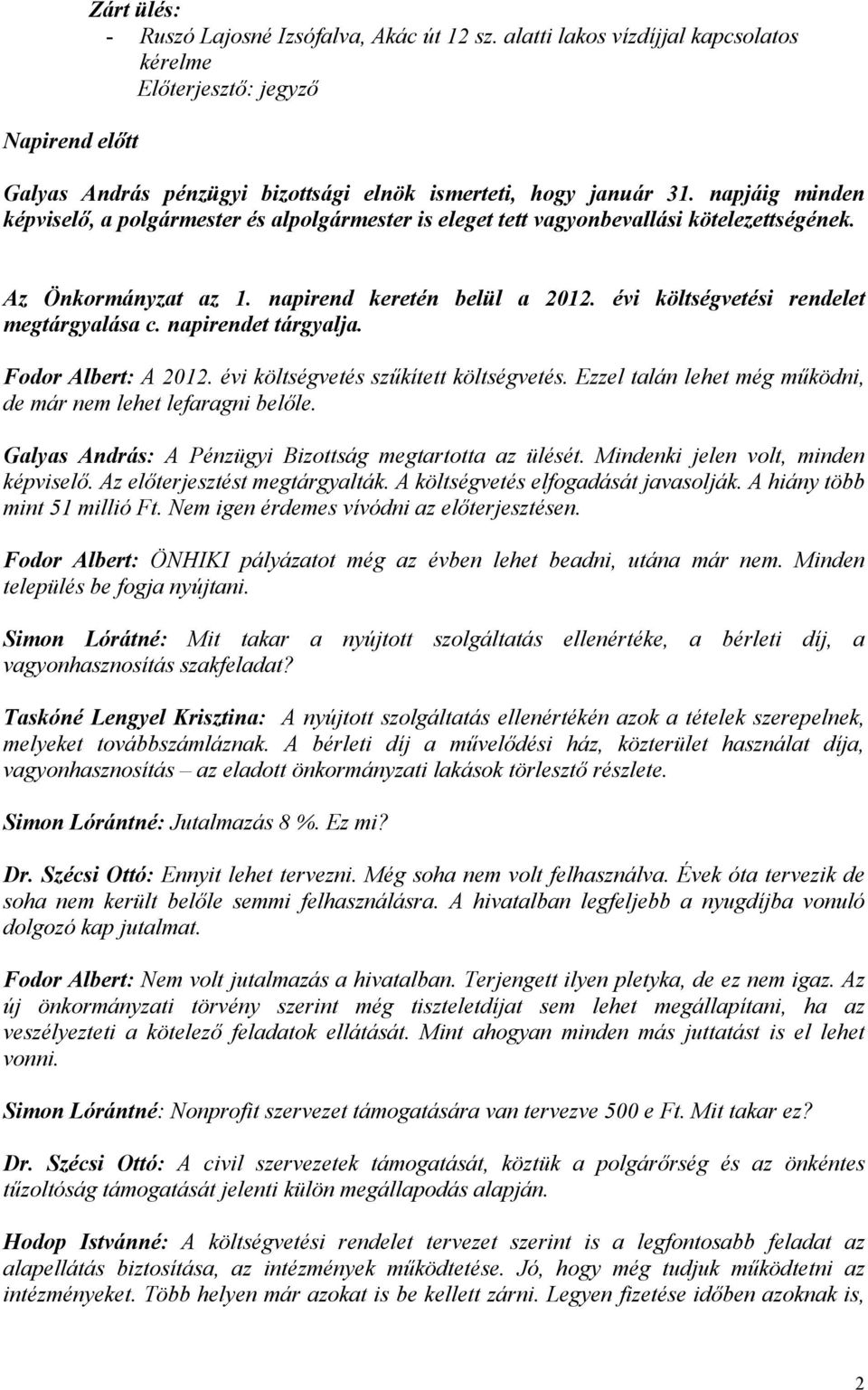 évi költségvetési rendelet megtárgyalása c. napirendet tárgyalja. Fodor Albert: A 2012. évi költségvetés szűkített költségvetés. Ezzel talán lehet még működni, de már nem lehet lefaragni belőle.