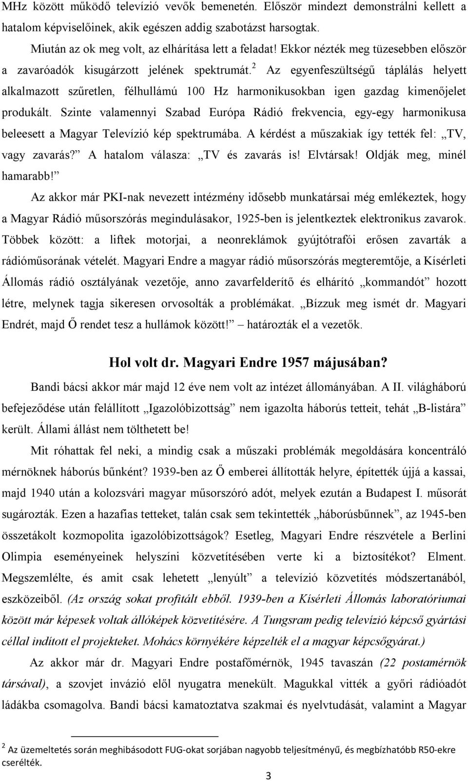 2 Az egyenfeszültségű táplálás helyett alkalmazott szűretlen, félhullámú 100 Hz harmonikusokban igen gazdag kimenőjelet produkált.