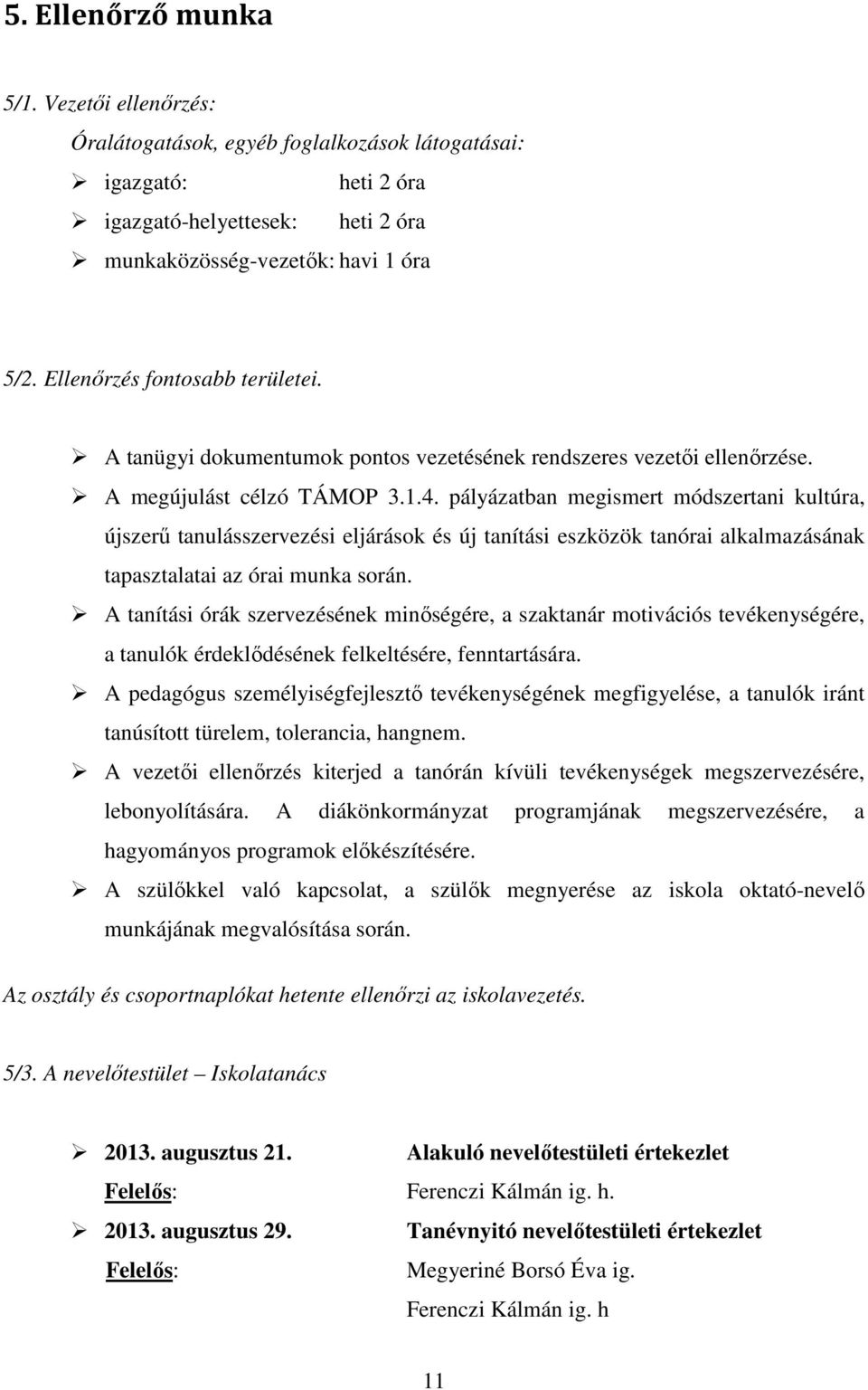 pályázatban megismert módszertani kultúra, újszerű tanulásszervezési eljárások és új tanítási eszközök tanórai alkalmazásának tapasztalatai az órai munka során.