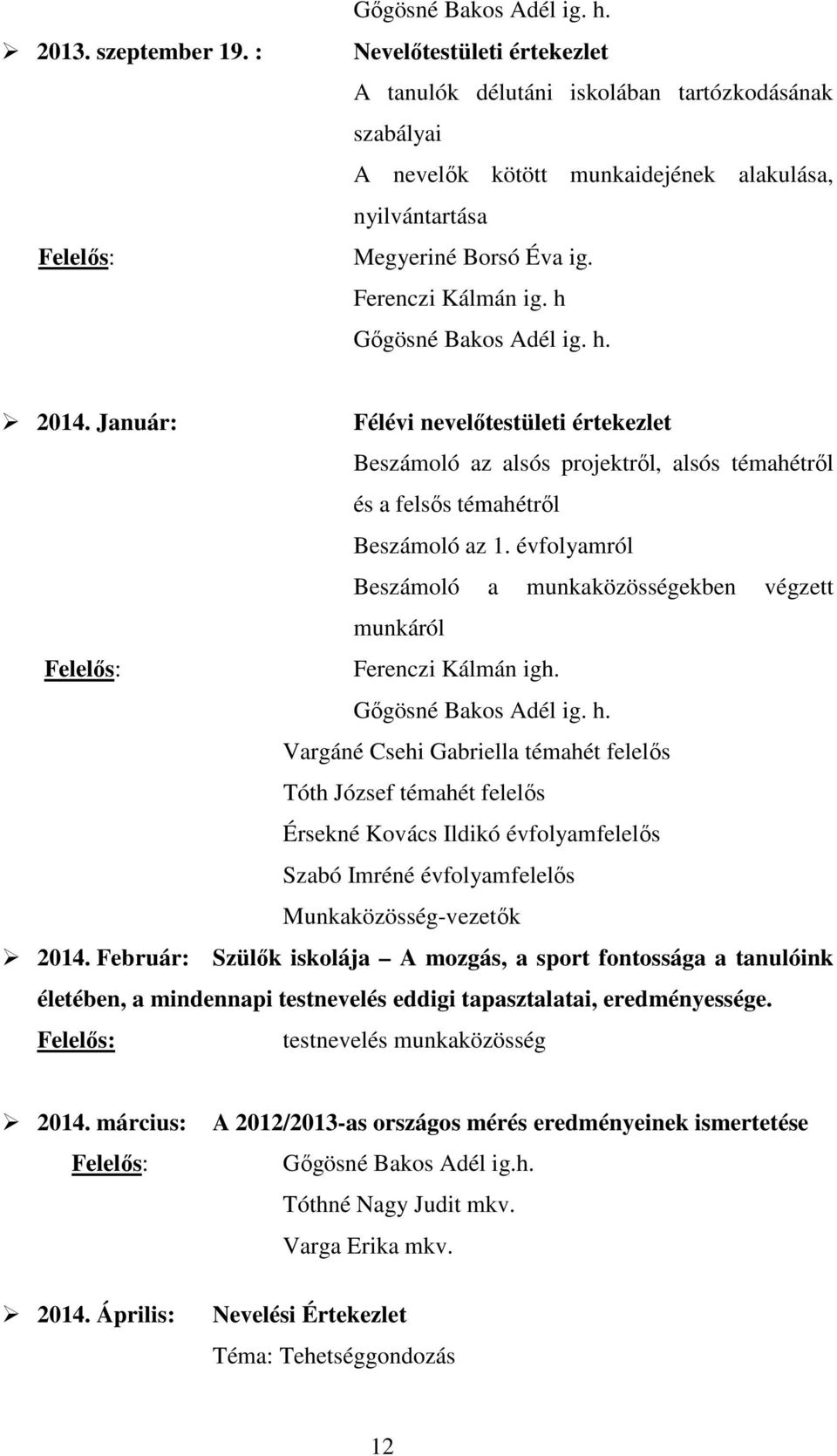 h Gőgösné Bakos Adél ig. h. 2014. Január: Félévi nevelőtestületi értekezlet Beszámoló az alsós projektről, alsós témahétről és a felsős témahétről Beszámoló az 1.