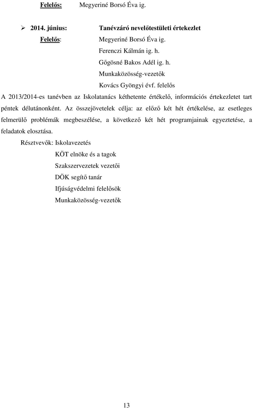 felelős A 2013/2014-es tanévben az Iskolatanács kéthetente értékelő, információs értekezletet tart péntek délutánonként.