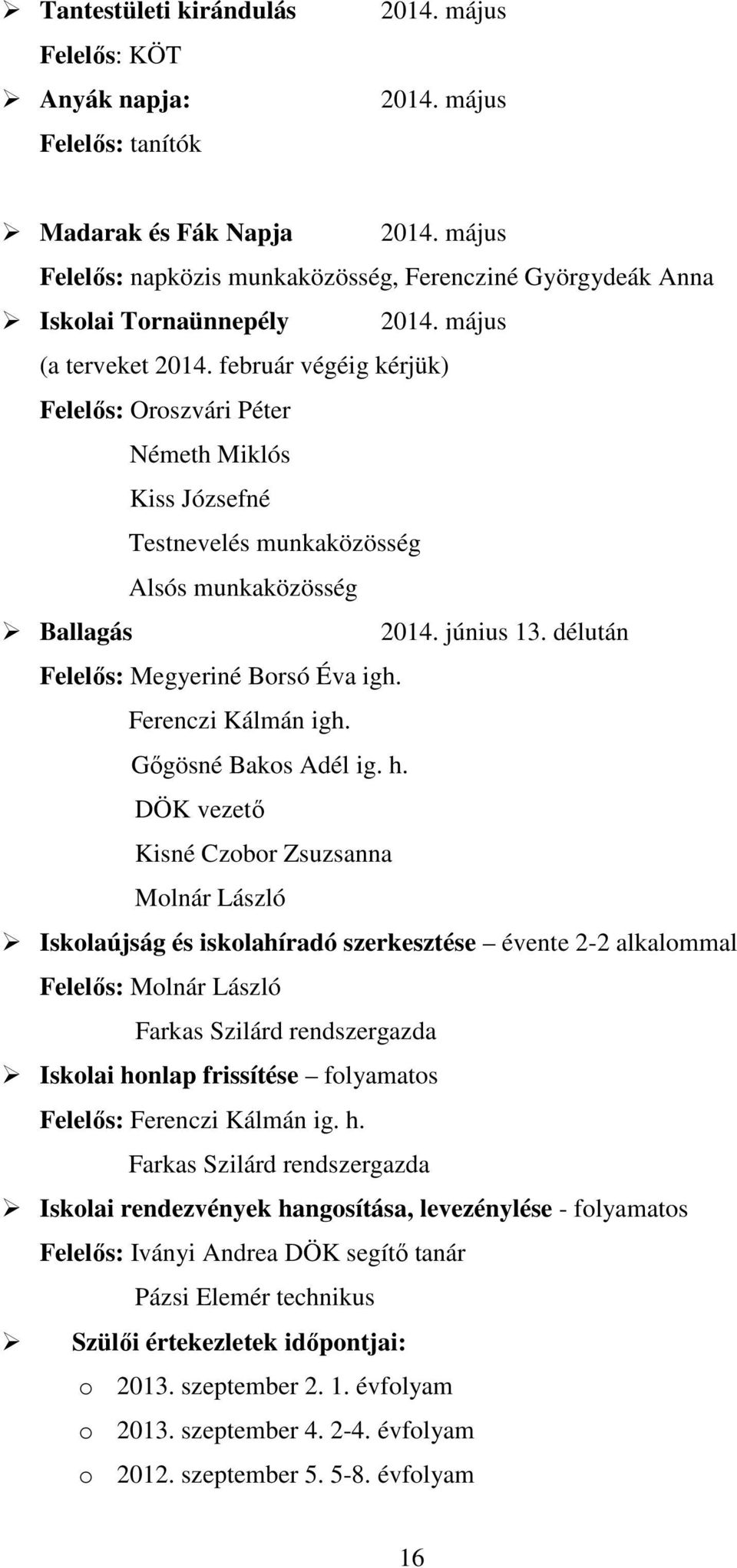 február végéig kérjük) Felelős: Oroszvári Péter Németh Miklós Kiss Józsefné Testnevelés munkaközösség Alsós munkaközösség Ballagás 2014. június 13. délután Felelős: Megyeriné Borsó Éva igh.