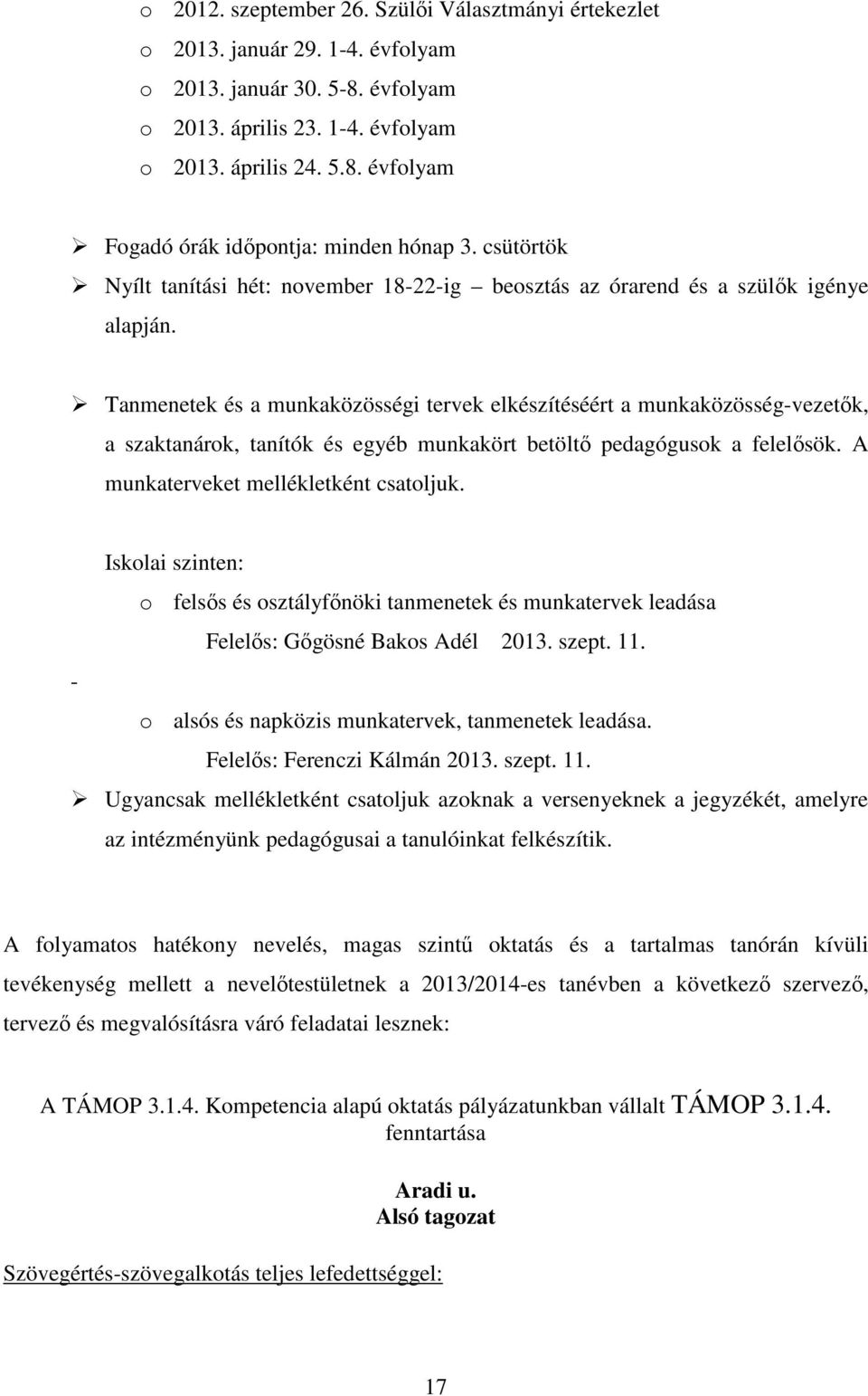 Tanmenetek és a munkaközösségi tervek elkészítéséért a munkaközösség-vezetők, a szaktanárok, tanítók és egyéb munkakört betöltő pedagógusok a felelősök. A munkaterveket mellékletként csatoljuk.