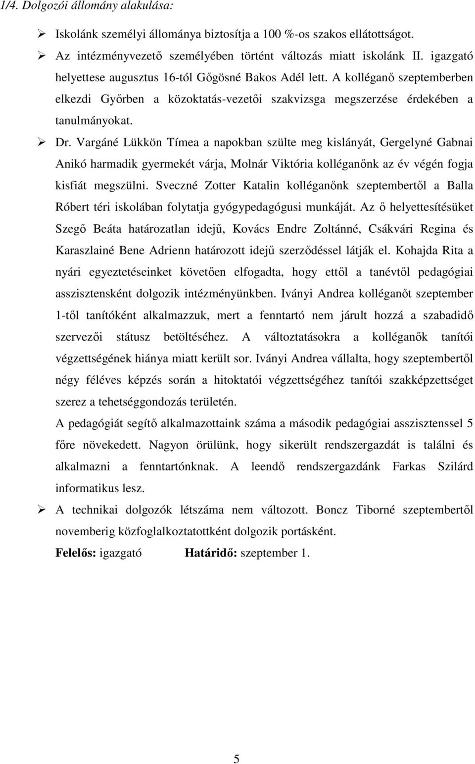 Vargáné Lükkön Tímea a napokban szülte meg kislányát, Gergelyné Gabnai Anikó harmadik gyermekét várja, Molnár Viktória kolléganőnk az év végén fogja kisfiát megszülni.