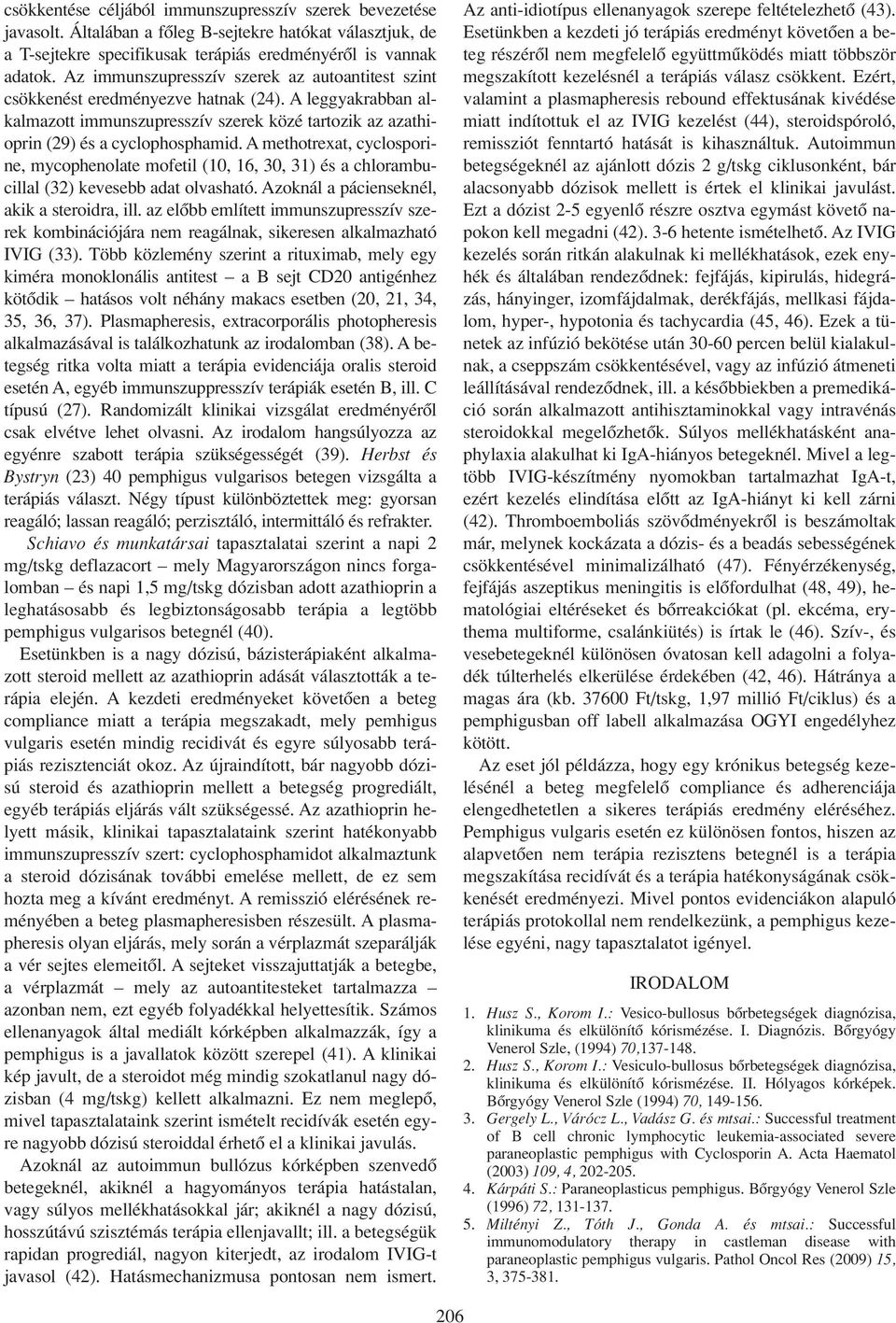 A methotrexat, cyclosporine, mycophenolate mofetil (10, 16, 30, 31) és a chlorambucillal (32) kevesebb adat olvasható. Azoknál a pácienseknél, akik a steroidra, ill.