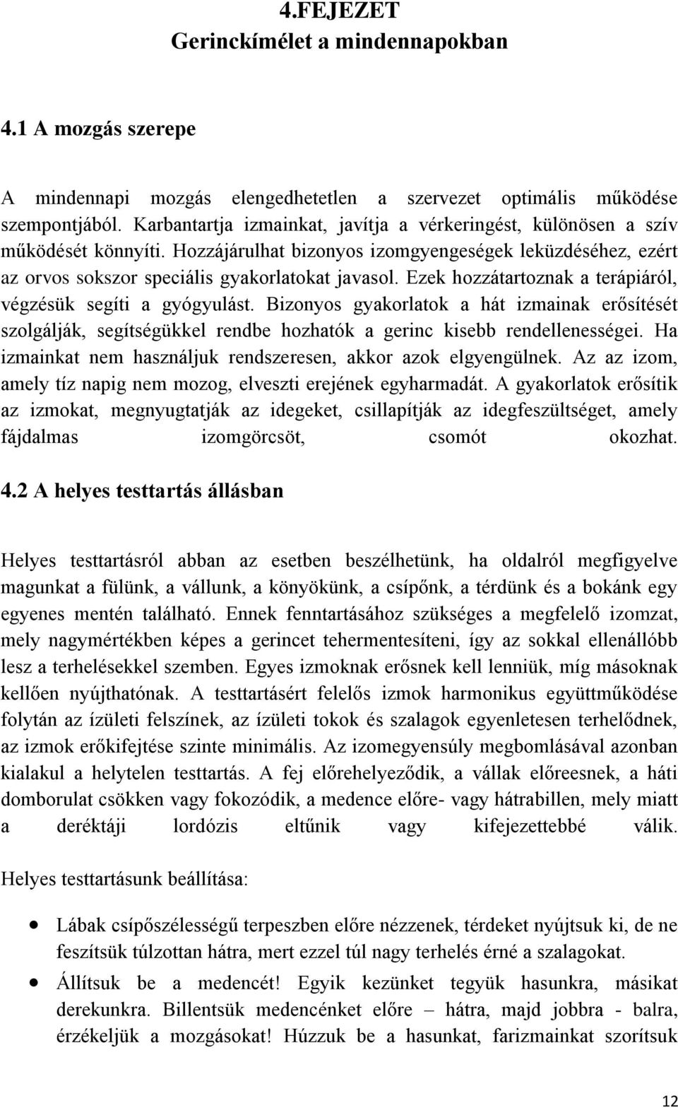 Ezek hozzátartoznak a terápiáról, végzésük segíti a gyógyulást. Bizonyos gyakorlatok a hát izmainak erősítését szolgálják, segítségükkel rendbe hozhatók a gerinc kisebb rendellenességei.