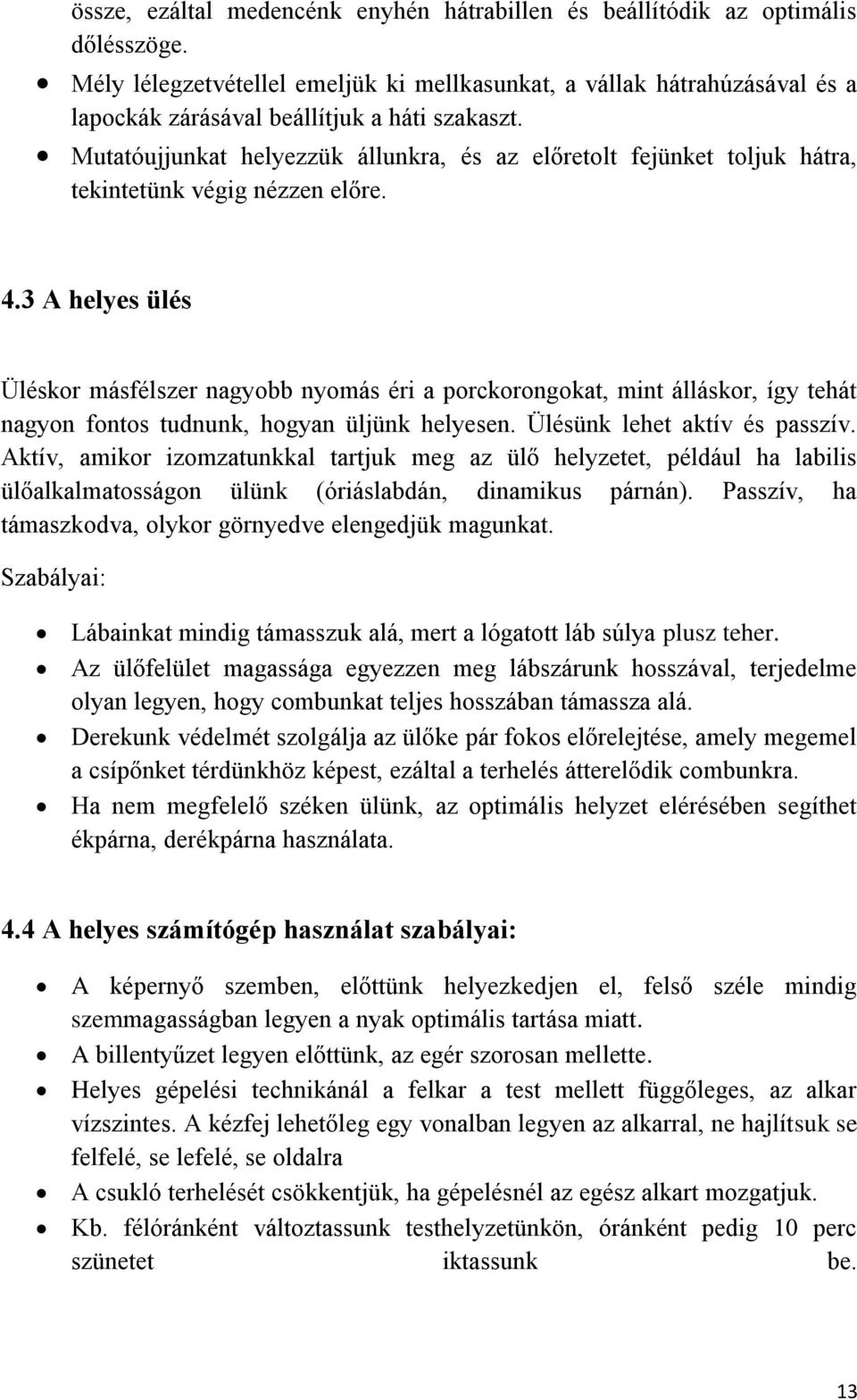 Mutatóujjunkat helyezzük állunkra, és az előretolt fejünket toljuk hátra, tekintetünk végig nézzen előre. 4.