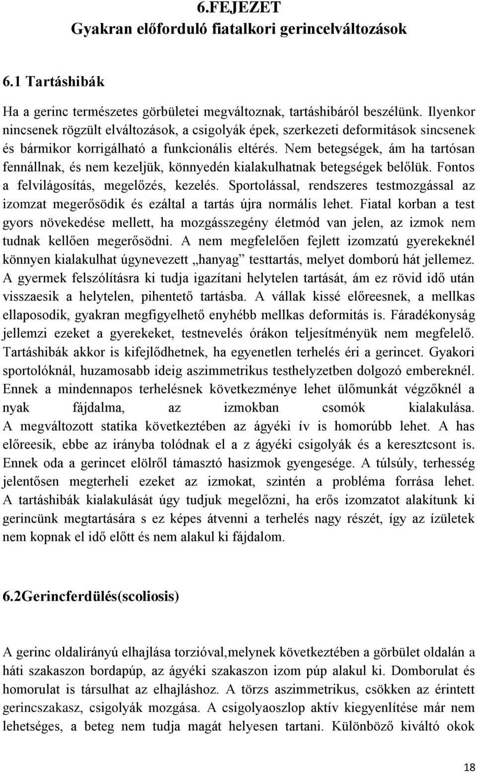 Nem betegségek, ám ha tartósan fennállnak, és nem kezeljük, könnyedén kialakulhatnak betegségek belőlük. Fontos a felvilágosítás, megelőzés, kezelés.