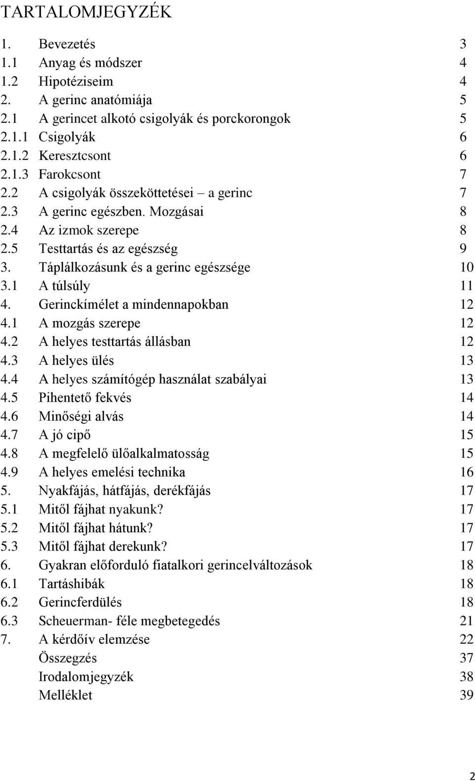 Gerinckímélet a mindennapokban 12 4.1 A mozgás szerepe 12 4.2 A helyes testtartás állásban 12 4.3 A helyes ülés 13 4.4 A helyes számítógép használat szabályai 13 4.5 Pihentető fekvés 14 4.