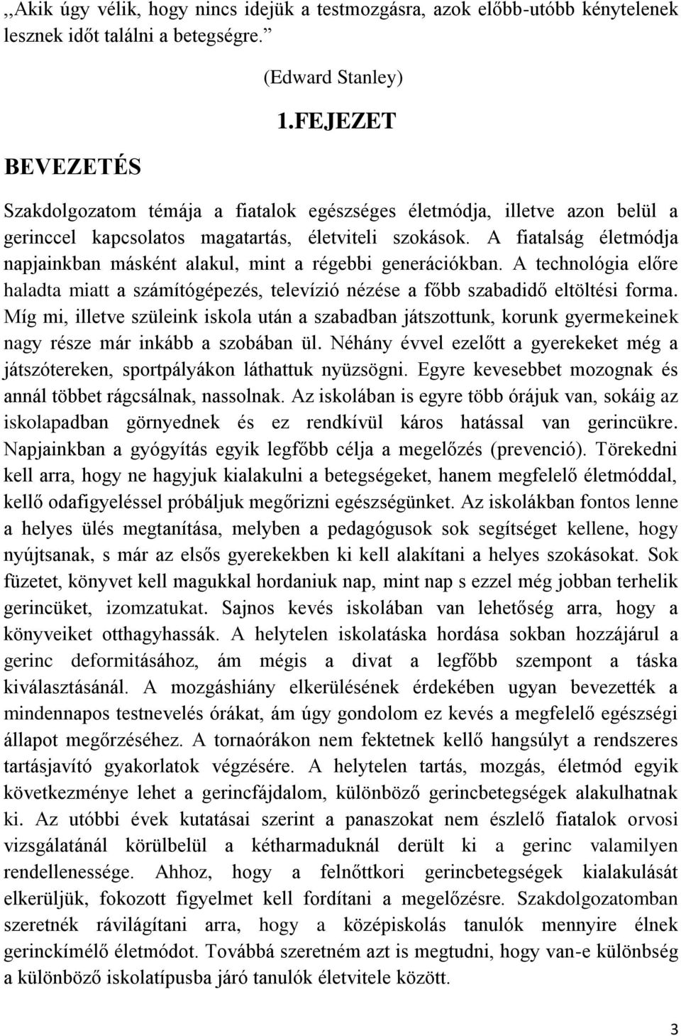 A fiatalság életmódja napjainkban másként alakul, mint a régebbi generációkban. A technológia előre haladta miatt a számítógépezés, televízió nézése a főbb szabadidő eltöltési forma.