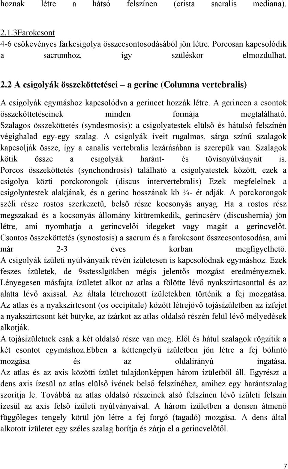 A csigolyák íveit rugalmas, sárga színű szalagok kapcsolják össze, így a canalis vertebralis lezárásában is szerepük van. Szalagok kötik össze a csigolyák haránt- és tövisnyúlványait is.