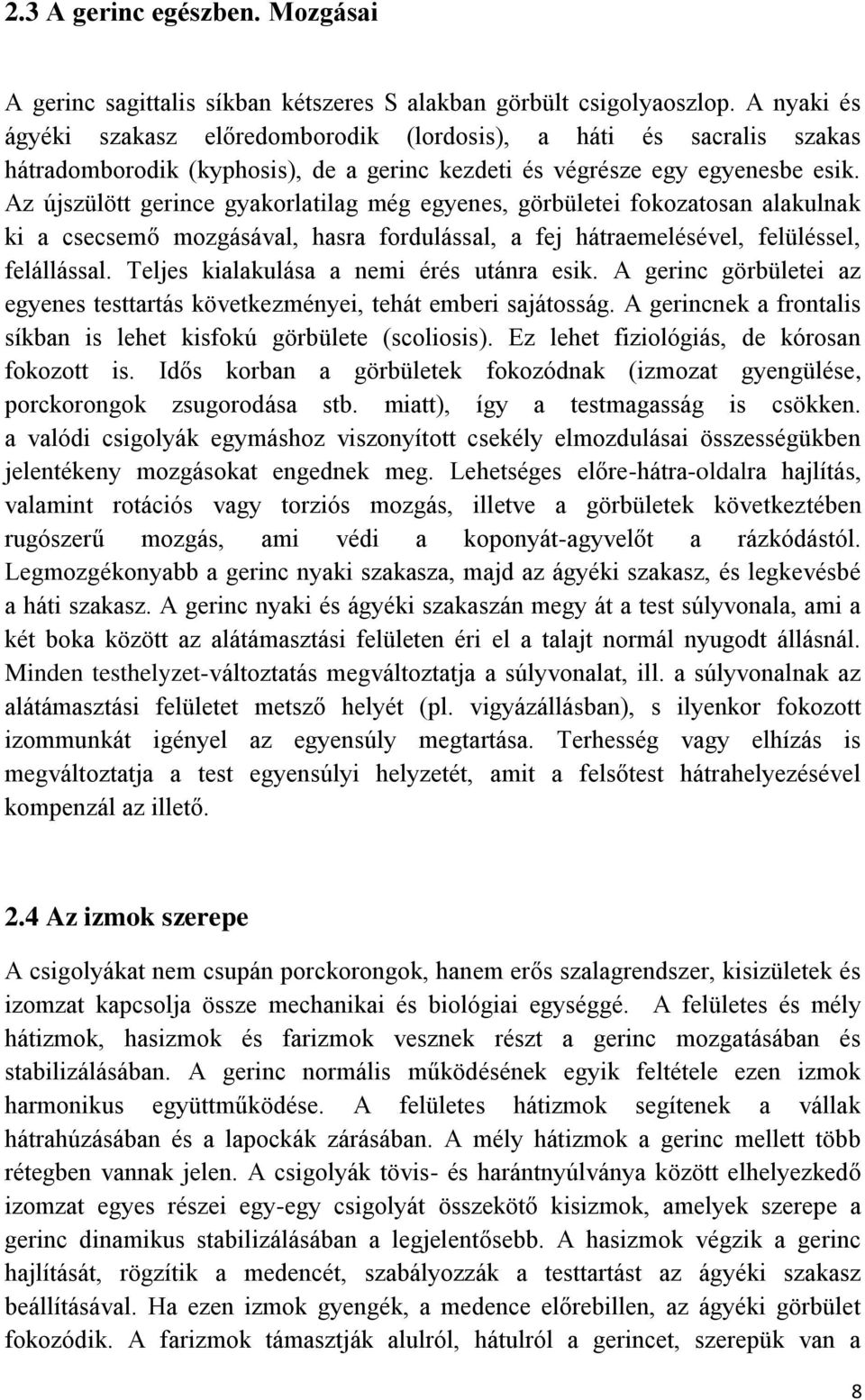 Az újszülött gerince gyakorlatilag még egyenes, görbületei fokozatosan alakulnak ki a csecsemő mozgásával, hasra fordulással, a fej hátraemelésével, felüléssel, felállással.