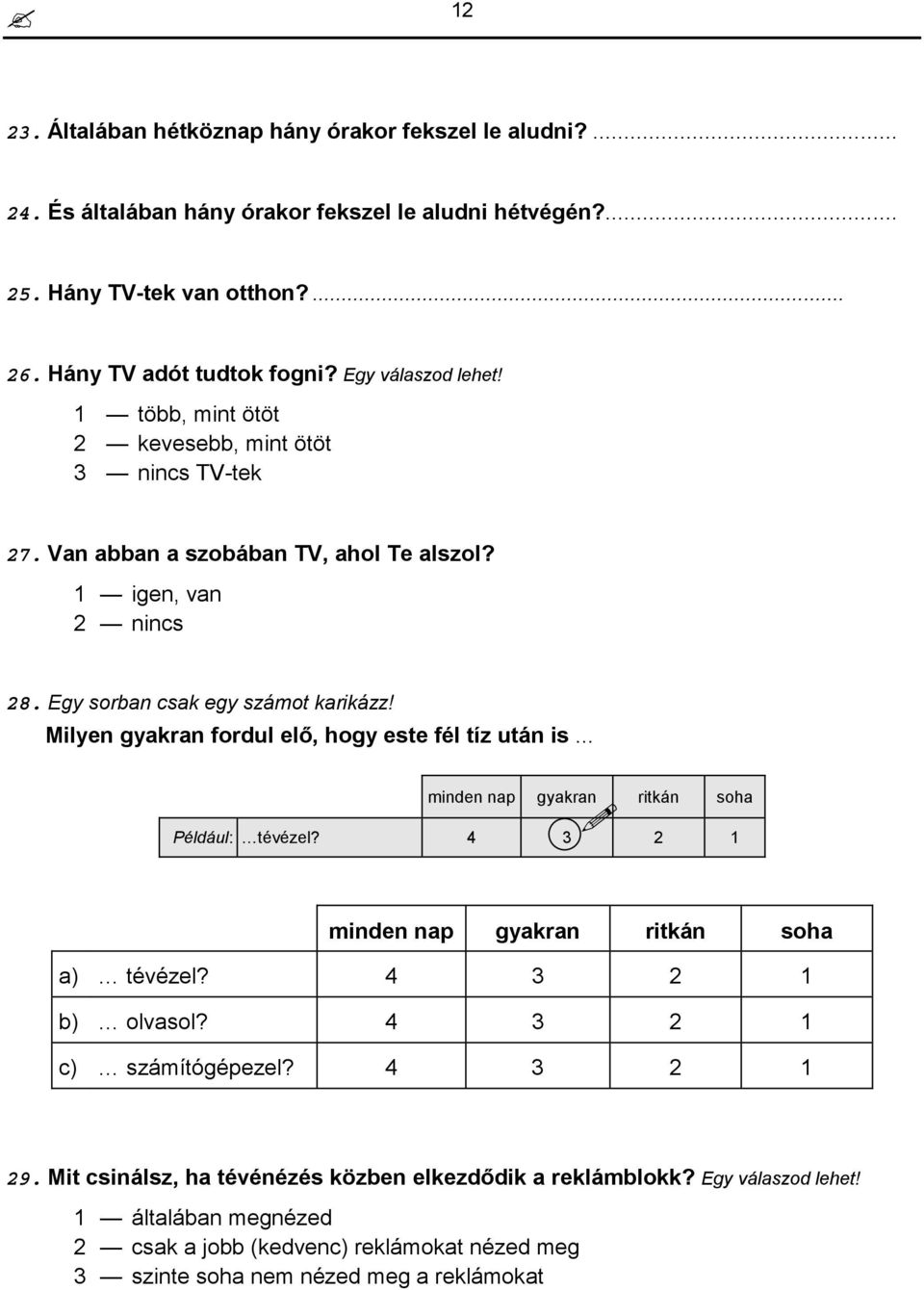 Milyen gyakran fordul elő, hogy este fél tíz után is... minden nap gyakran ritkán soha Például: tévézel? 4 3 2 1 minden nap gyakran ritkán soha a) tévézel? 4 3 2 1 b) olvasol?