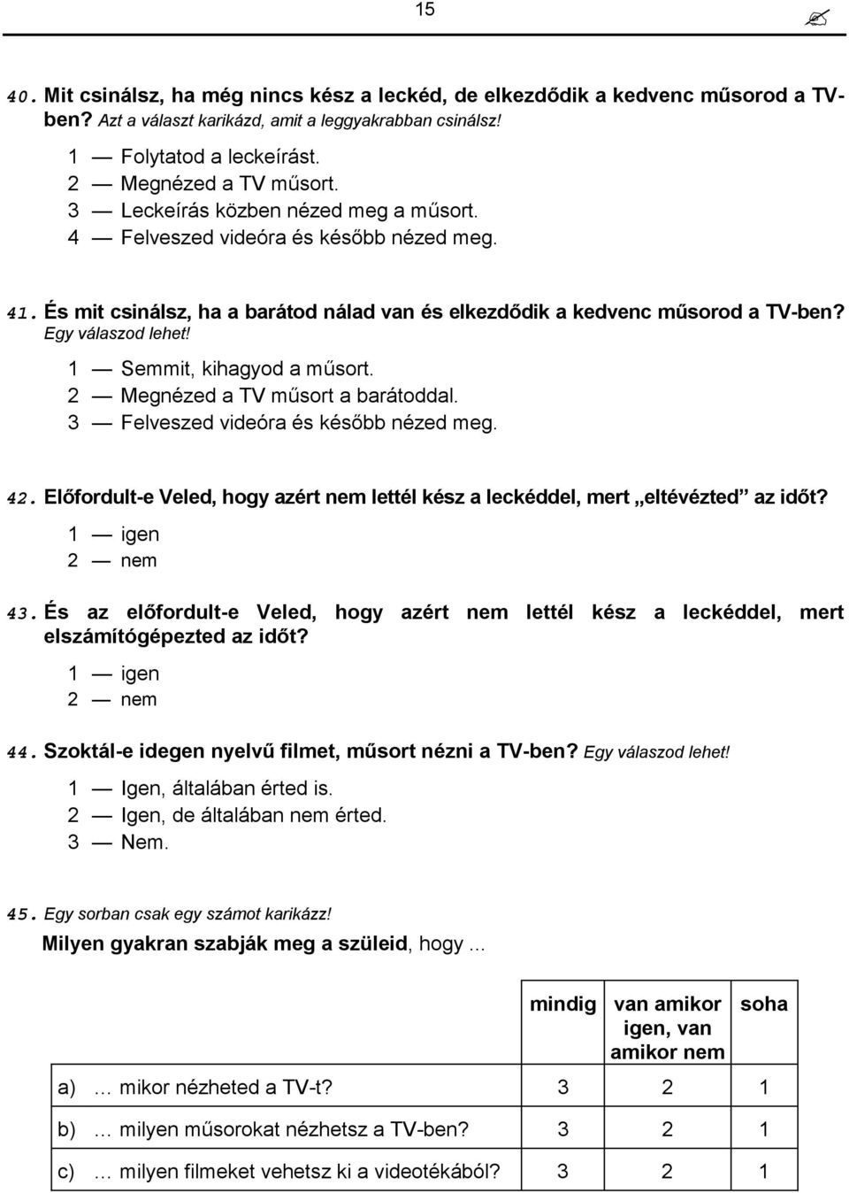 1 Semmit, kihagyod a műsort. 2 Megnézed a TV műsort a barátoddal. 3 Felveszed videóra és később nézed meg. 42. Előfordult-e Veled, hogy azért nem lettél kész a leckéddel, mert eltévézted az időt?