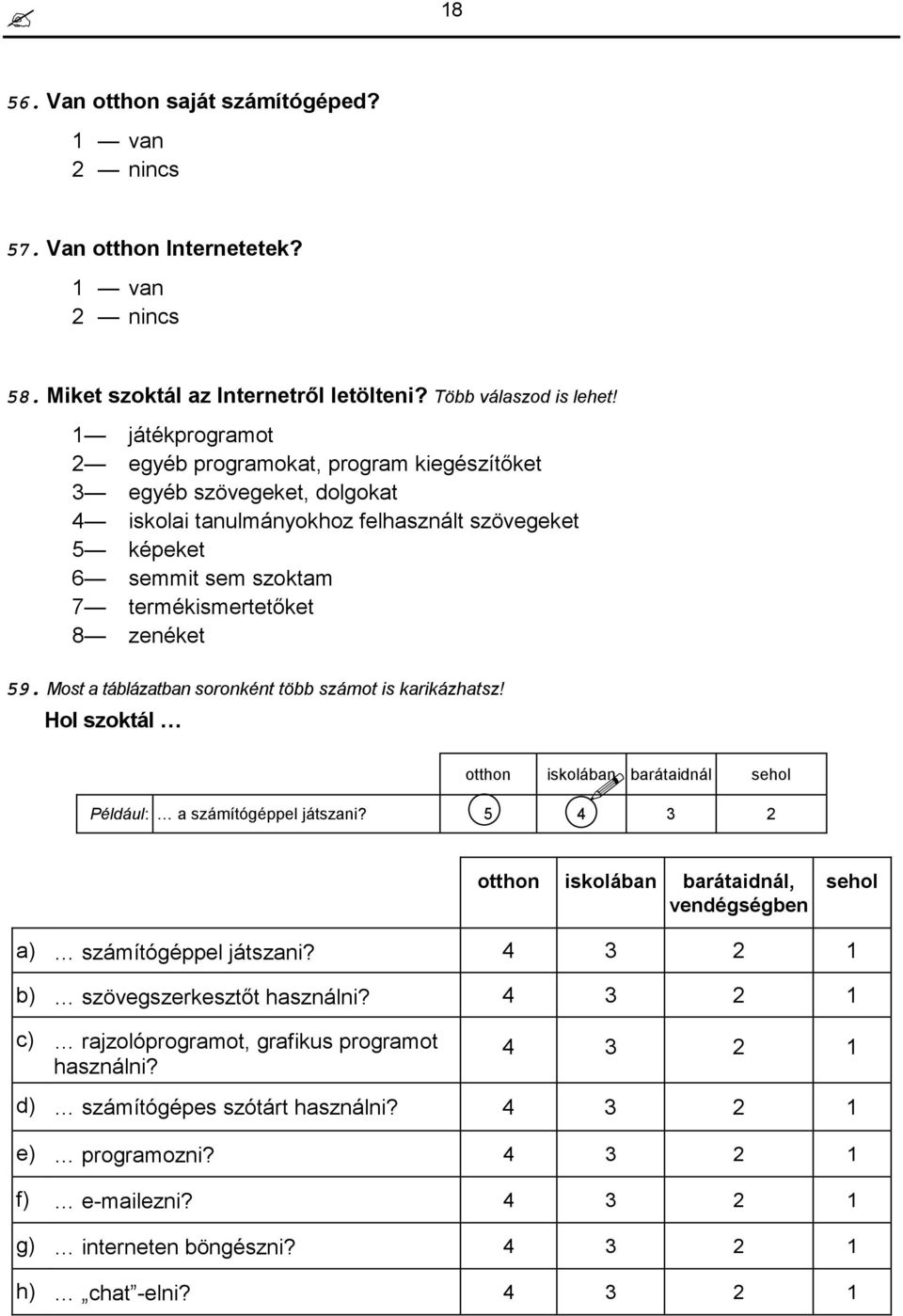 59. Most a táblázatban soronként több számot is karikázhatsz! Hol szoktál otthon iskolában barátaidnál sehol Például: a számítógéppel játszani?