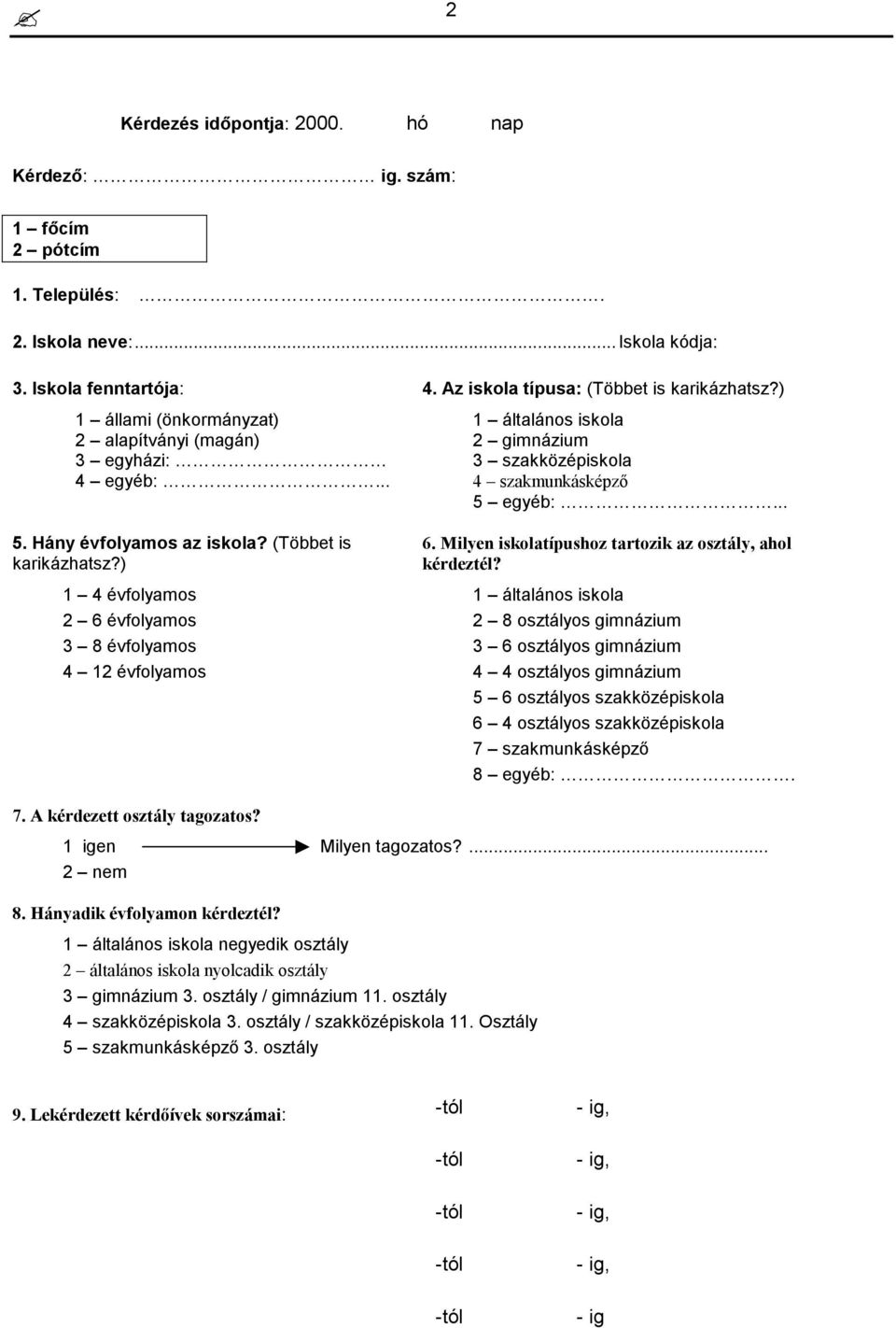 ) 1 4 évfolyamos 2 6 évfolyamos 3 8 évfolyamos 4 12 évfolyamos 4. Az iskola típusa: (Többet is karikázhatsz?) 1 általános iskola 2 gimnázium 3 szakközépiskola 4 szakmunkásképző 5 egyéb:... 6. Milyen iskolatípushoz tartozik az osztály, ahol kérdeztél?