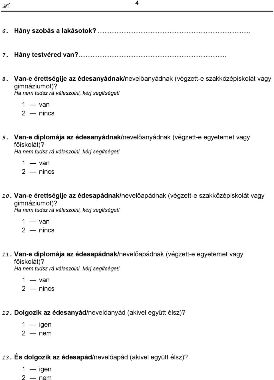 1 van 2 nincs 10. Van-e érettségije az édesapádnak/nevelőapádnak (végzett-e szakközépiskolát vagy gimnáziumot)? Ha nem tudsz rá válaszolni, kérj segítséget! 1 van 2 nincs 11.