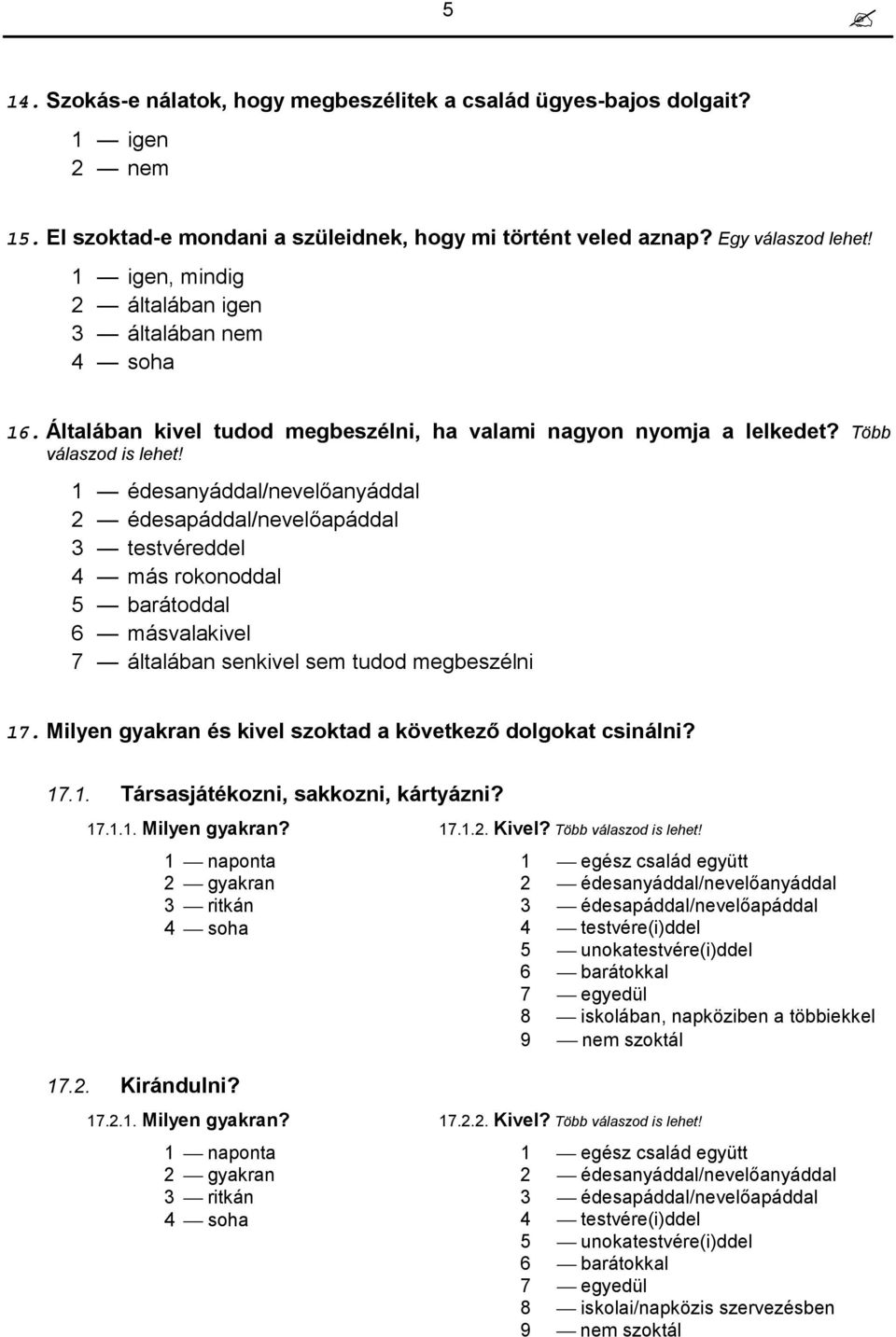 1 édesanyáddal/nevelőanyáddal 2 édesapáddal/nevelőapáddal 3 testvéreddel 4 más rokonoddal 5 barátoddal 6 másvalakivel 7 általában senkivel sem tudod megbeszélni 17.