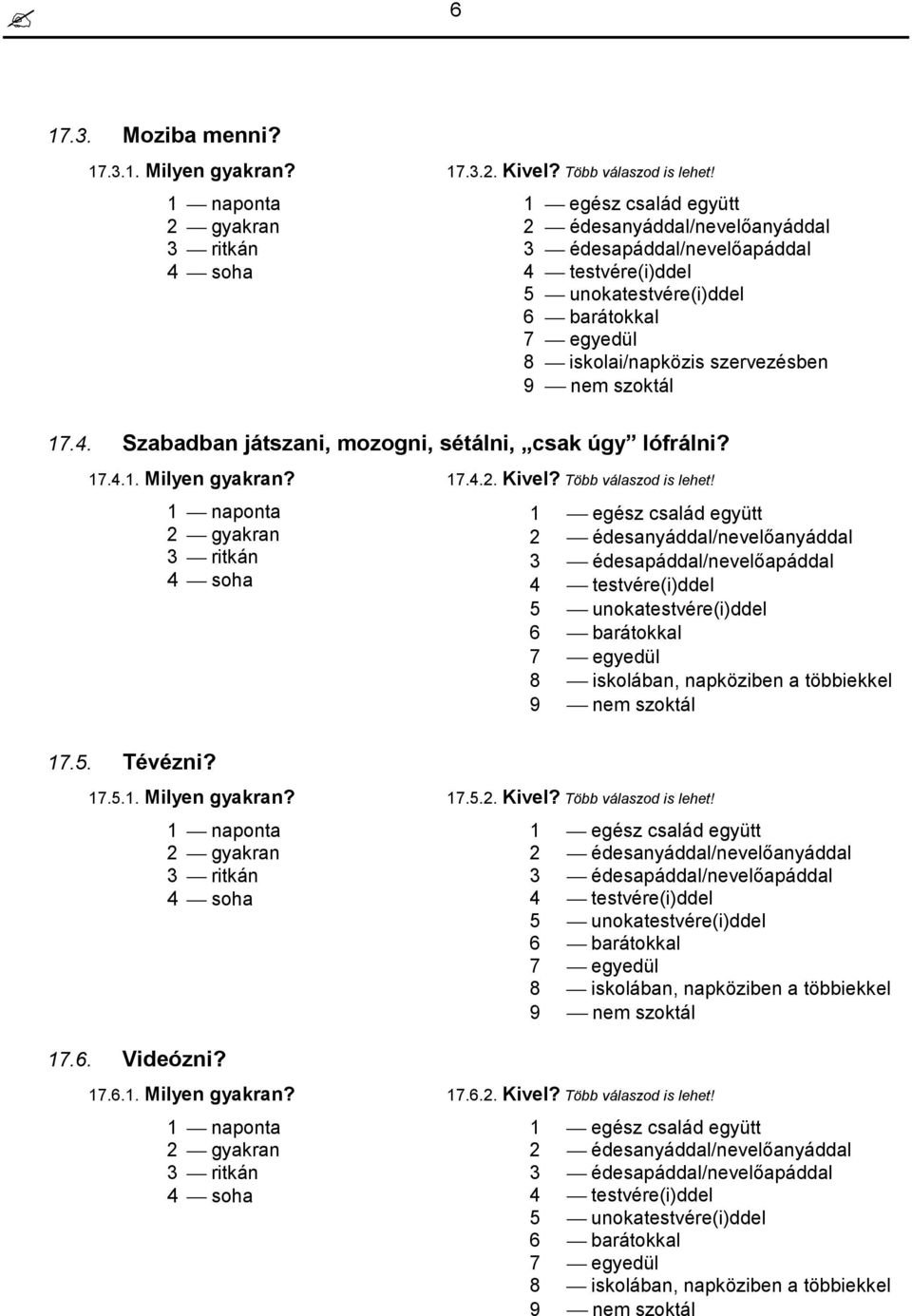 8 iskolában, napköziben a többiekkel 9 nem szoktál 17.5. Tévézni? 17.5.1. Milyen gyakran? 17.6. Videózni? 17.6.1. Milyen gyakran? 17.5.2.