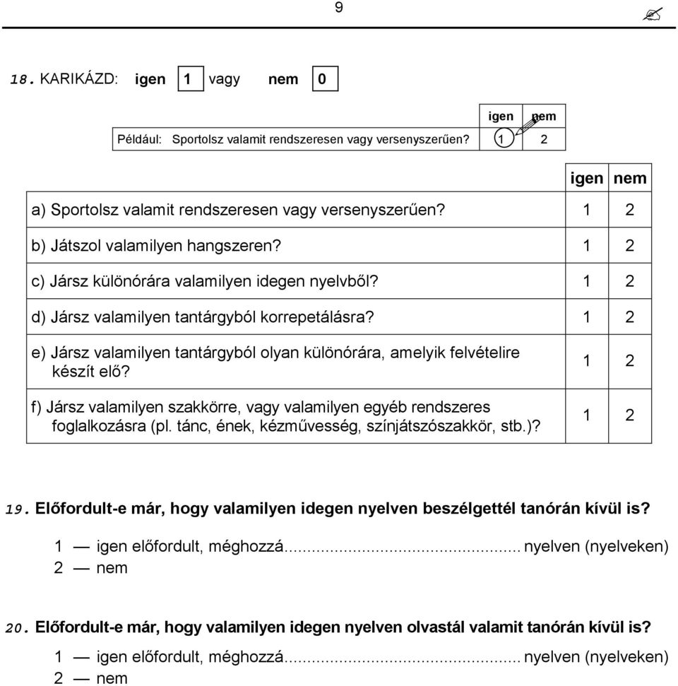 1 2 e) Jársz valamilyen tantárgyból olyan különórára, amelyik felvételire készít elő? f) Jársz valamilyen szakkörre, vagy valamilyen egyéb rendszeres foglalkozásra (pl.