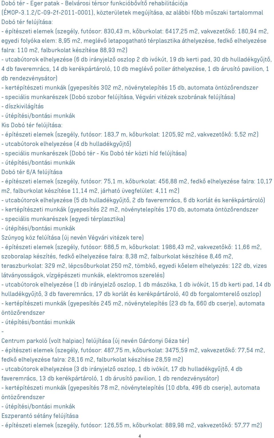 egyedi folyóka elem: 8,95 m², meglévő letapogatható térplasztika áthelyezése, fedkő elhelyezése falra: 110 m2, falburkolat készítése 88,93 m2) - utcabútorok elhelyezése (6 db irányjelző oszlop 2 db