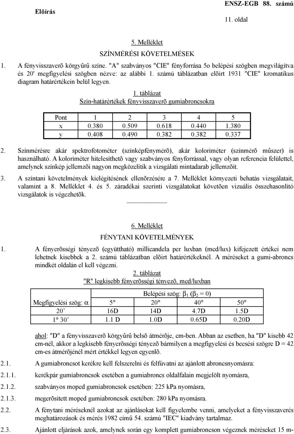 380 0.509 0.618 0.440 1.380 y 0.408 0.490 0.382 0.382 0.337 2. Színmérésre akár spektrofotométer (színképfénymérõ), akár koloriméter (színmérõ mûszer) is használható.