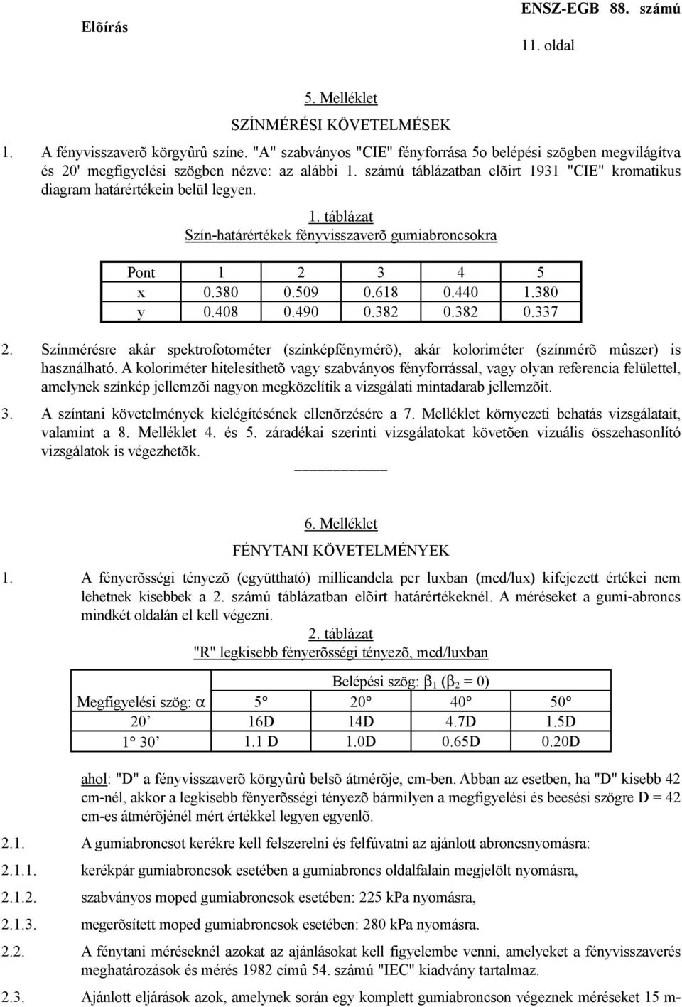 380 0.509 0.618 0.440 1.380 y 0.408 0.490 0.382 0.382 0.337 2. Színmérésre akár spektrofotométer (színképfénymérõ), akár koloriméter (színmérõ mûszer) is használható.