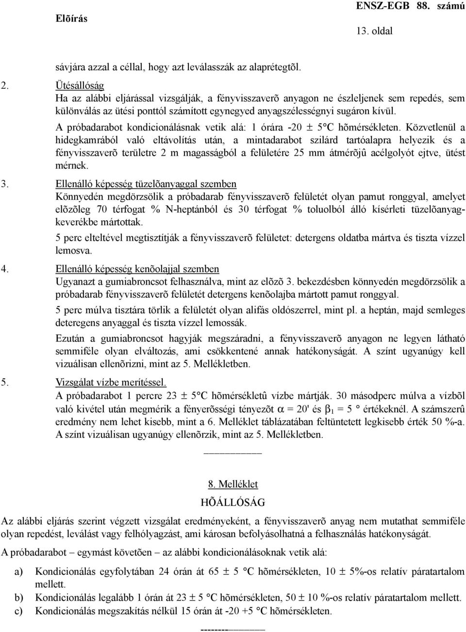 A próbadarabot kondicionálásnak vetik alá: 1 órára -20 ± 5 C hõmérsékleten.