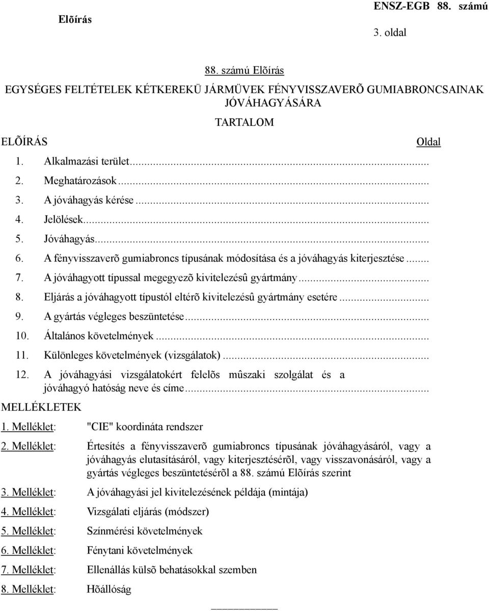 A jóváhagyott típussal megegyezõ kivitelezésû gyártmány... 8. Eljárás a jóváhagyott típustól eltérõ kivitelezésû gyártmány esetére... 9. A gyártás végleges beszüntetése... 10. Általános követelmények.