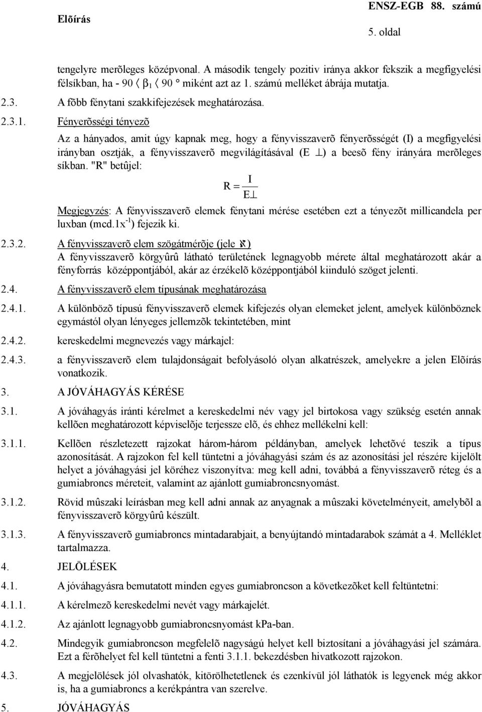 Fényerõsségi tényezõ Az a hányados, amit úgy kapnak meg, hogy a fényvisszaverõ fényerõsségét (Ι) a megfigyelési irányban osztják, a fényvisszaverõ megvilágításával (E ) a beesõ fény irányára