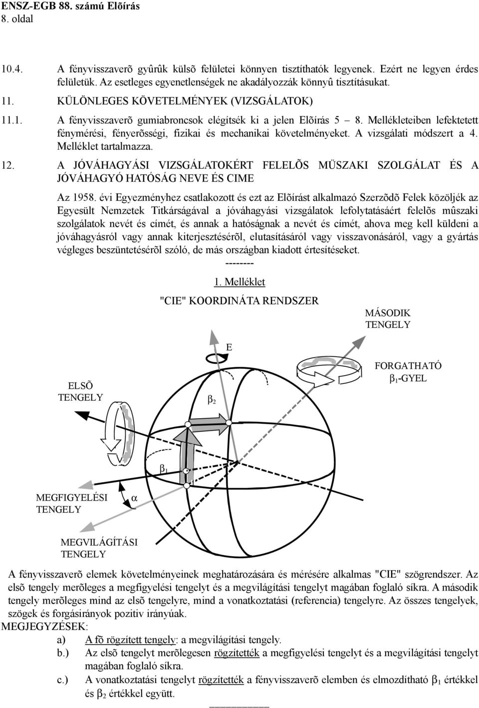 Mellékleteiben lefektetett fénymérési, fényerõsségi, fizikai és mechanikai követelményeket. A vizsgálati módszert a 4. Melléklet tartalmazza. 12.