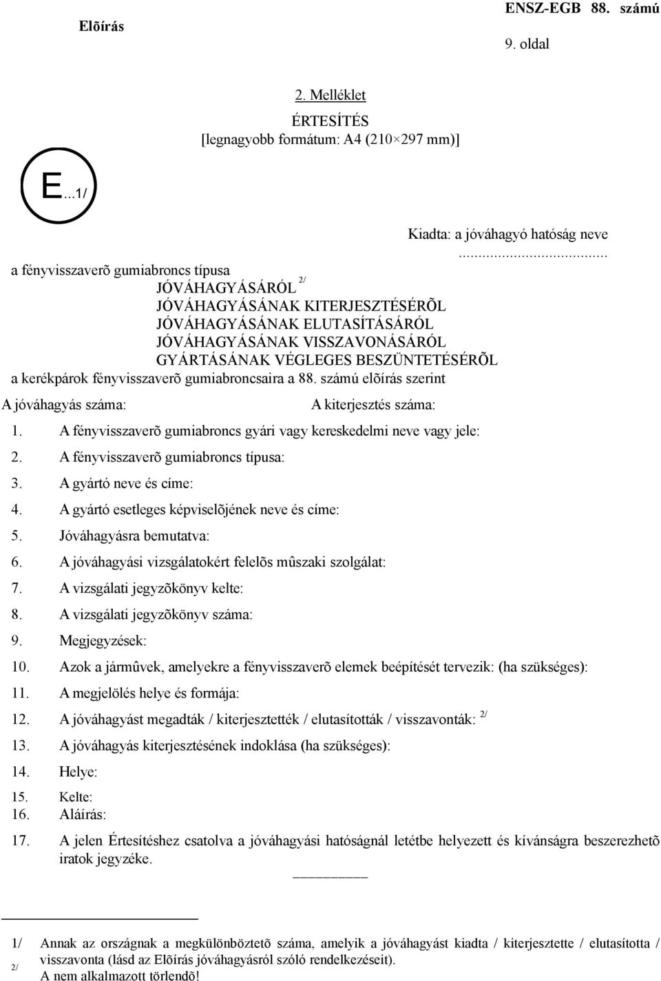 kerékpárok fényvisszaverõ gumiabroncsaira a 88. számú elõírás szerint A jóváhagyás száma: A kiterjesztés száma: 1. A fényvisszaverõ gumiabroncs gyári vagy kereskedelmi neve vagy jele: 2.