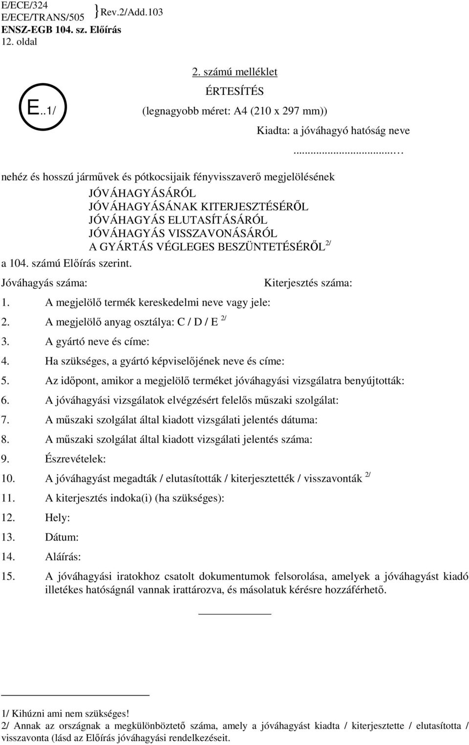 .. Jóváhagyás száma: Kiterjesztés száma: 1. A megjelölı termék kereskedelmi neve vagy jele: 2. A megjelölı anyag osztálya: C / D / E 2/ 3. A gyártó neve és címe: 4.