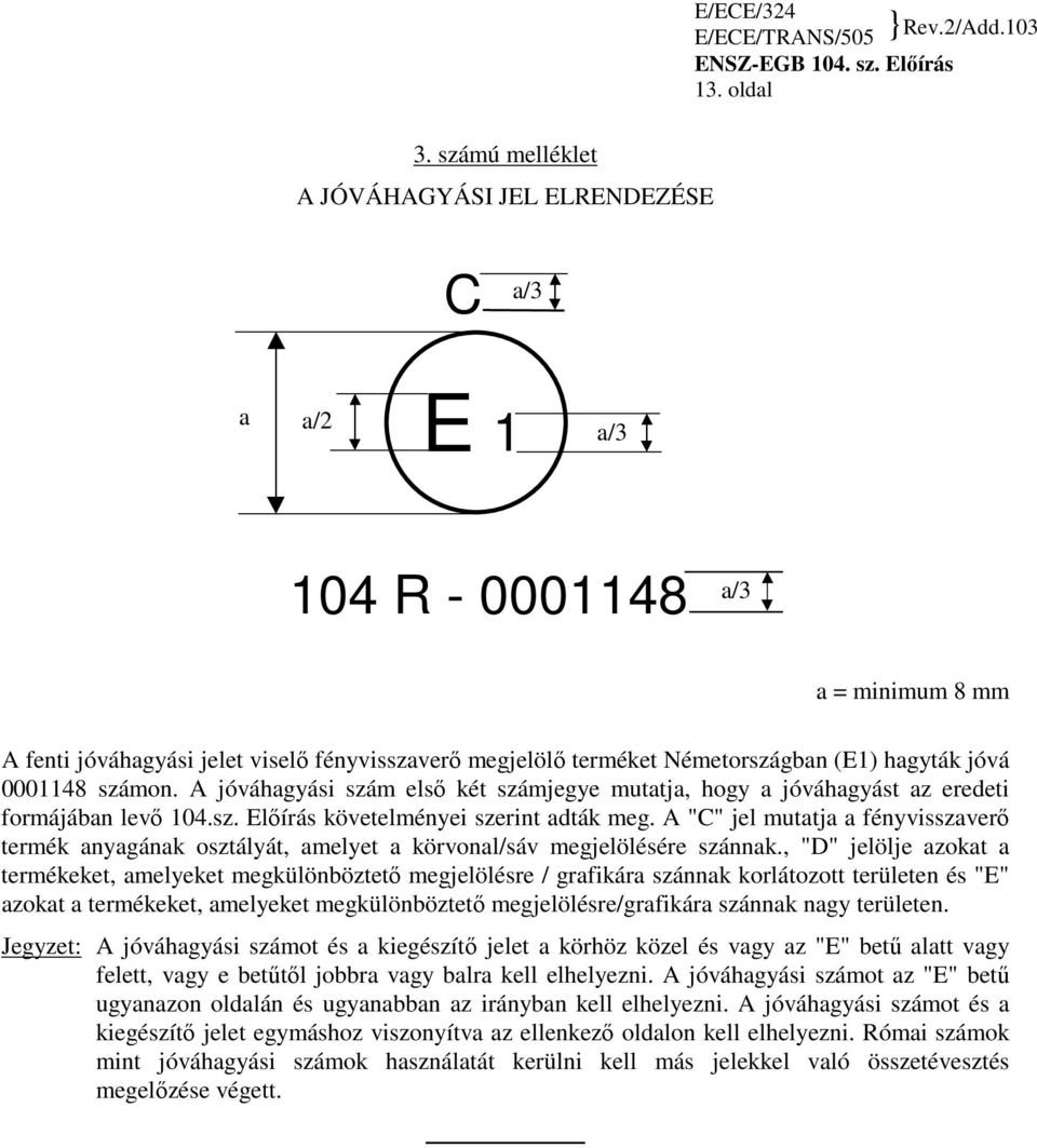 jóvá 0001148 számon. A jóváhagyási szám elsı két számjegye mutatja, hogy a jóváhagyást az eredeti formájában levı 104.sz. Elıírás követelményei szerint adták meg.