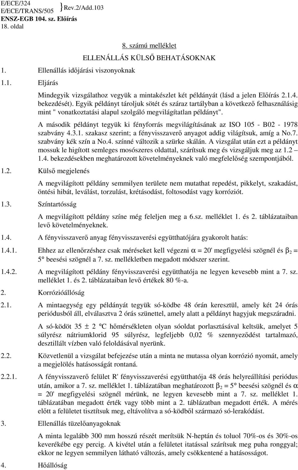 A második példányt tegyük ki fényforrás megvilágításának az ISO 105 - B02-1978 szabvány 4.3.1. szakasz szerint; a fényvisszaverı anyagot addig világítsuk, amíg a No.7. szabvány kék szín a No.4. színné változik a szürke skálán.