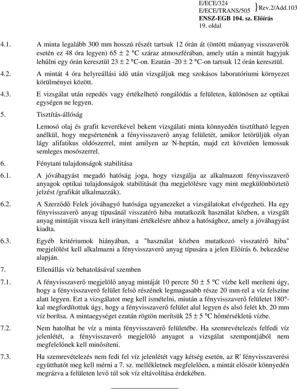 5. Tisztítás-állóság Lemosó olaj és grafit keverékével bekent vizsgálati minta könnyedén tisztítható legyen anélkül, hogy megsértenénk a fényvisszaverı anyag felületét, amikor letörüljük olyan lágy