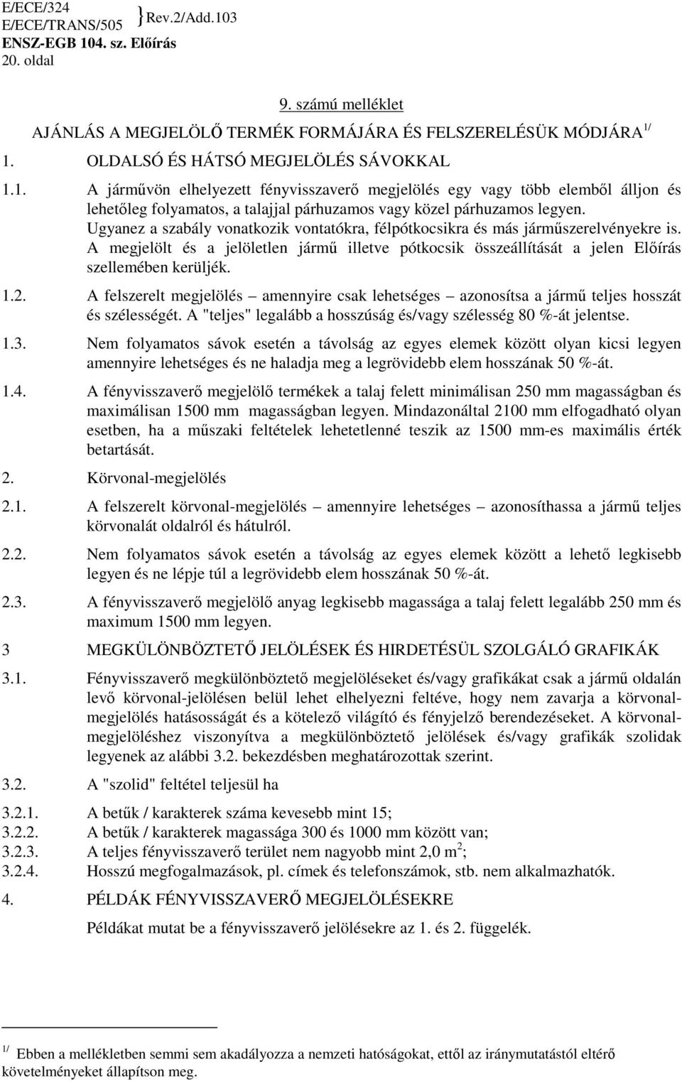 Ugyanez a szabály vonatkozik vontatókra, félpótkocsikra és más jármőszerelvényekre is. A megjelölt és a jelöletlen jármő illetve pótkocsik összeállítását a jelen Elıírás szellemében kerüljék. 1.2.