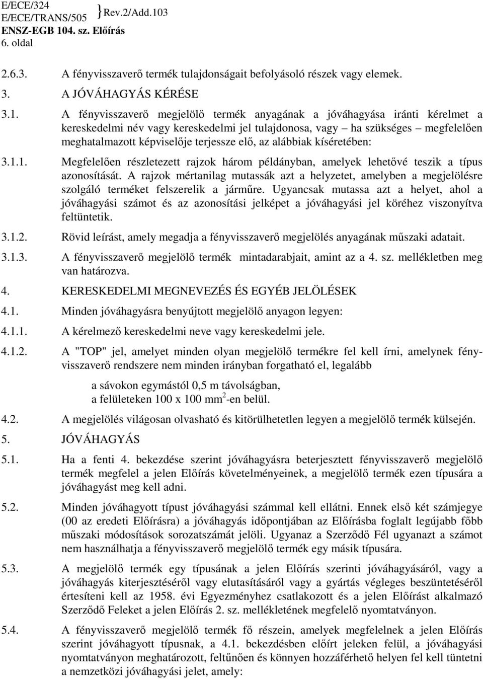 az alábbiak kíséretében: 3.1.1. Megfelelıen részletezett rajzok három példányban, amelyek lehetıvé teszik a típus azonosítását.