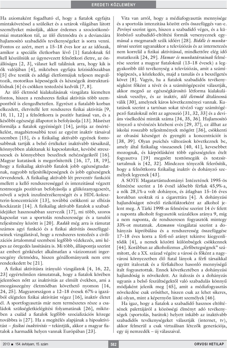 Fontos ez azért, mert a 15 18 éves kor az az időszak, amikor a speciális életkorban lévő [1] fiataloknak fel kell készülniük az úgynevezett felnőttkori életre, az önállóságra [2, 3], választ kell