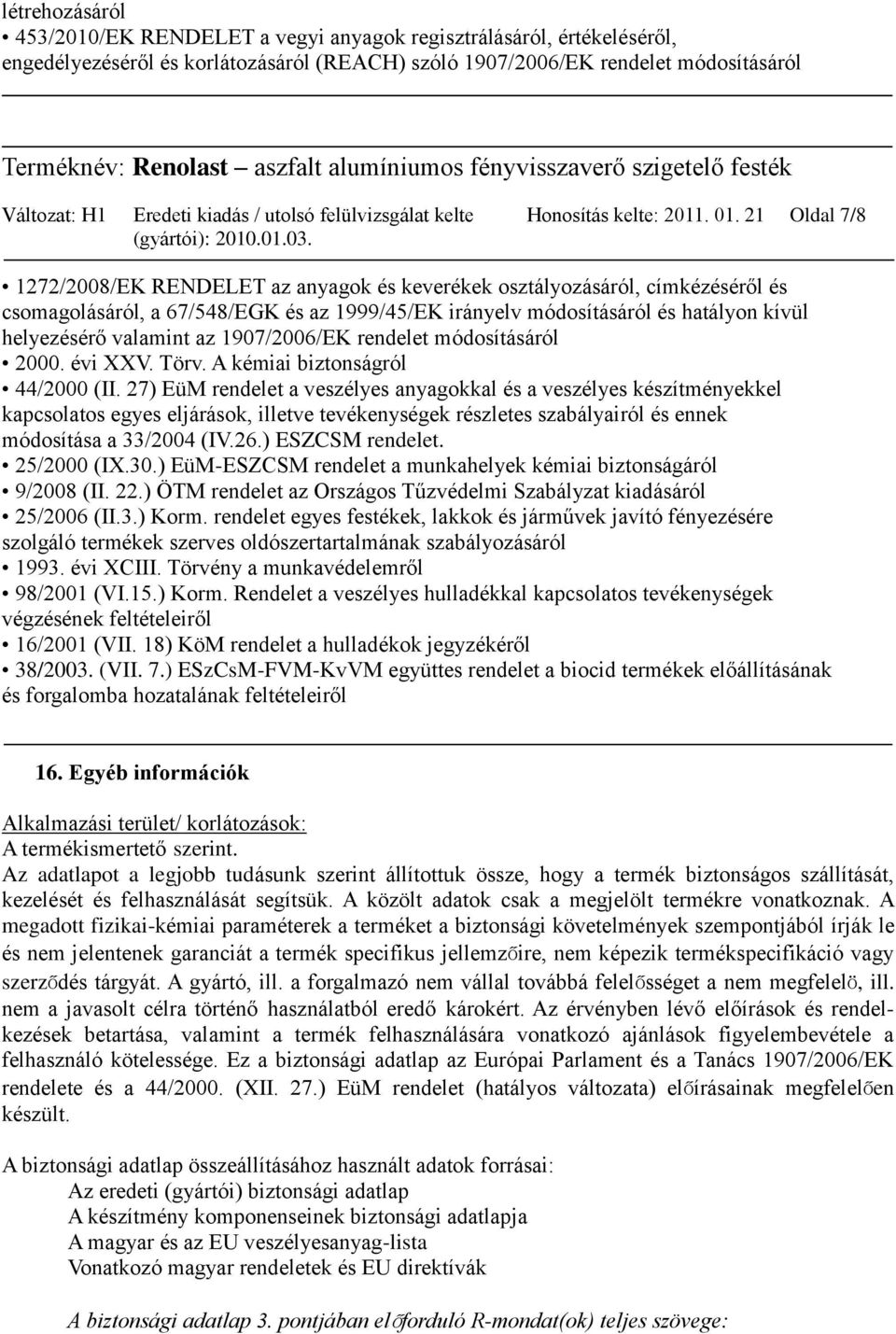 21 Oldal 7/8 1272/2008/EK RENDELET az anyagok és keverékek osztályozásáról, címkézéséről és csomagolásáról, a 67/548/EGK és az 1999/45/EK irányelv módosításáról és hatályon kívül helyezésérő valamint