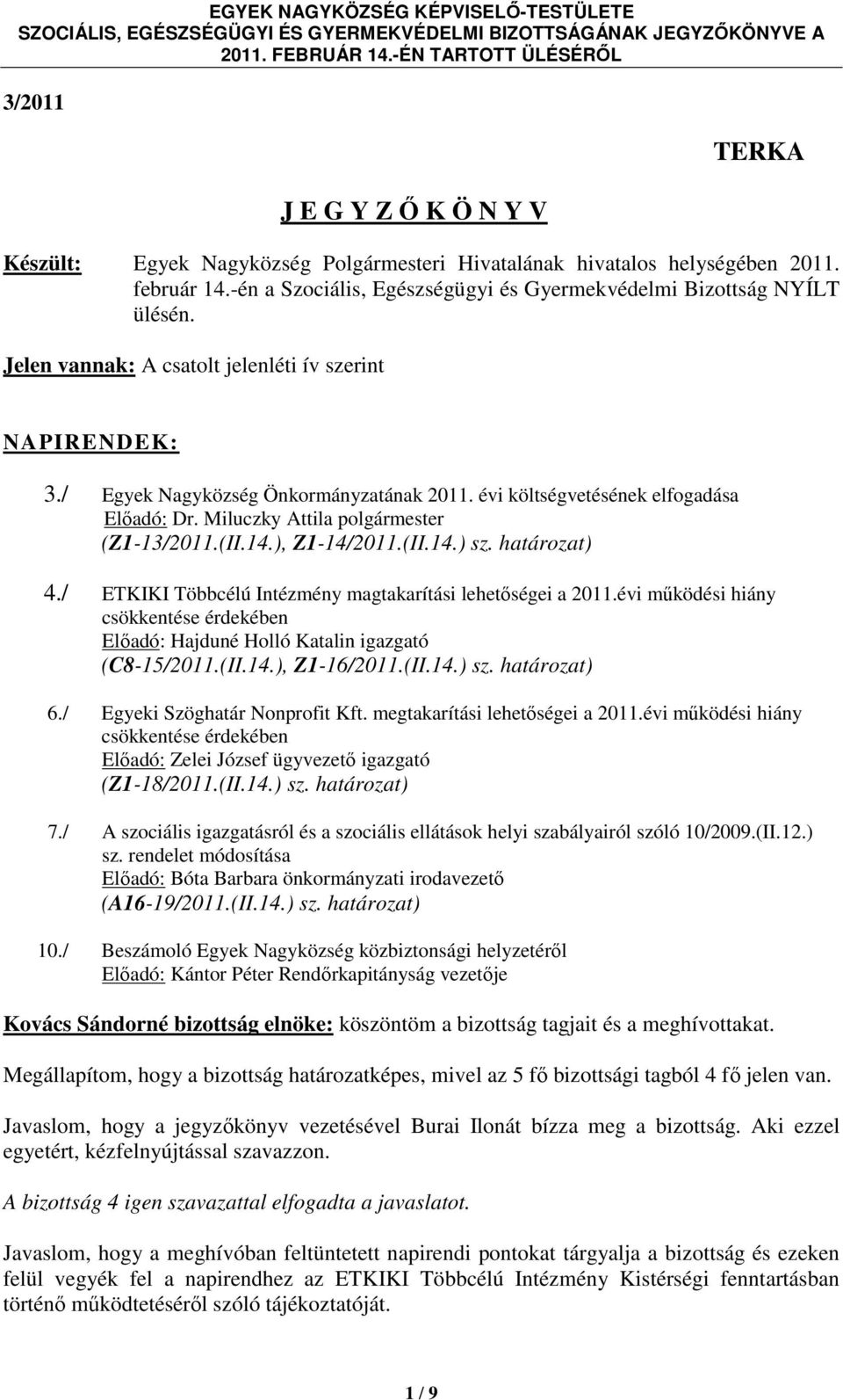 ), Z1-14/2011.(II.14.) sz. határozat) 4./ ETKIKI Többcélú Intézmény magtakarítási lehetőségei a 2011.évi működési hiány csökkentése érdekében Előadó: Hajduné Holló Katalin igazgató (C8-15/2011.(II.14.), Z1-16/2011.