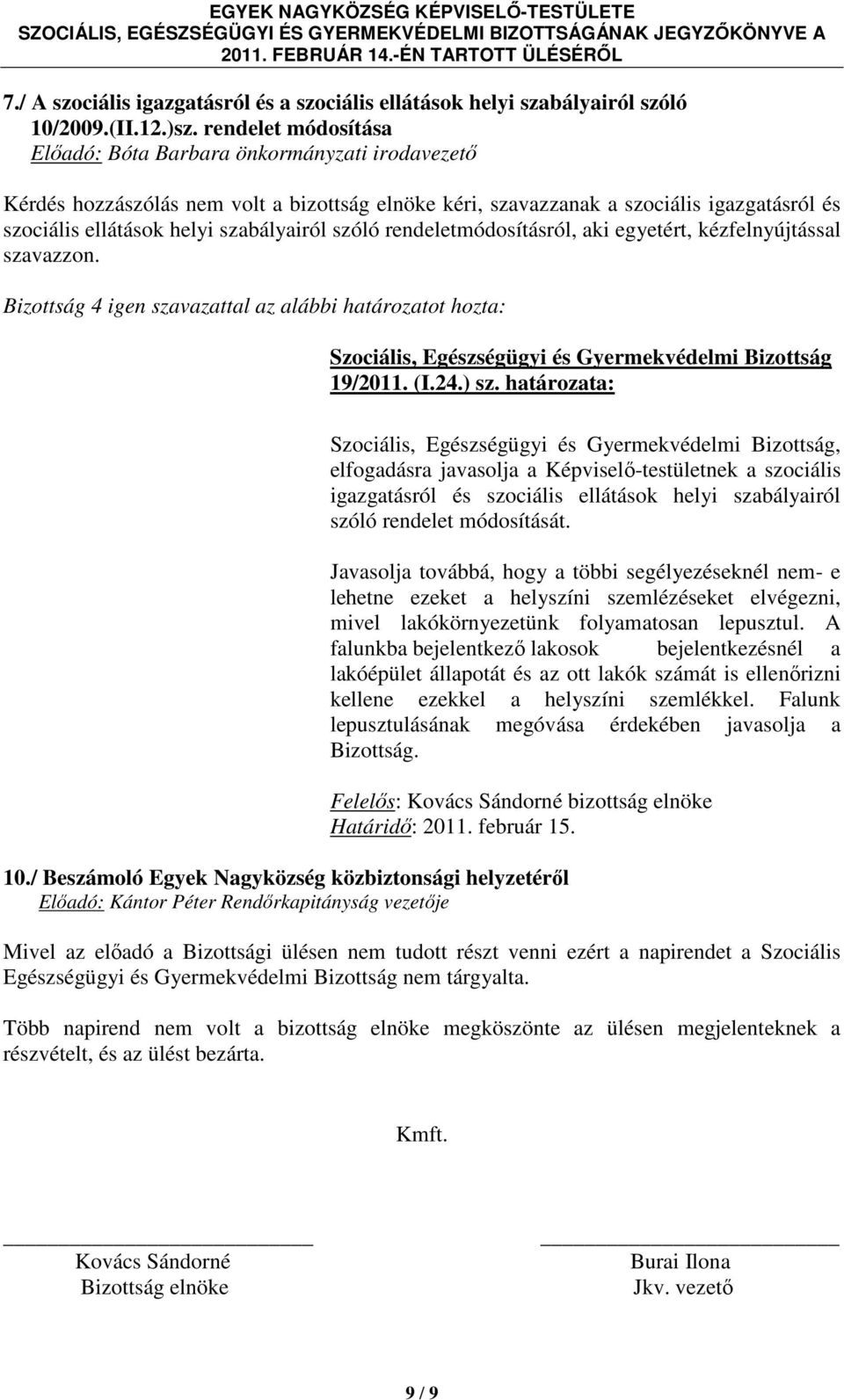 szóló rendeletmódosításról, aki egyetért, kézfelnyújtással szavazzon. Bizottság 4 igen szavazattal az alábbi határozatot hozta: 19/2011. (I.24.) sz.