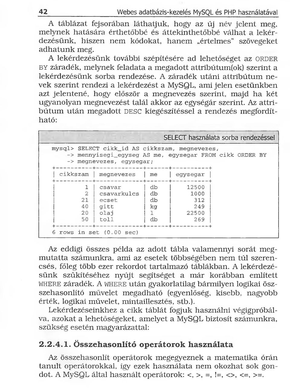 A lekérdezésünk további szépítésére ad lehetőséget az ORDER BY záradék, melynek feladata a megadott attribútum(ok) szerint a lekérdezésünk sorba rendezése.