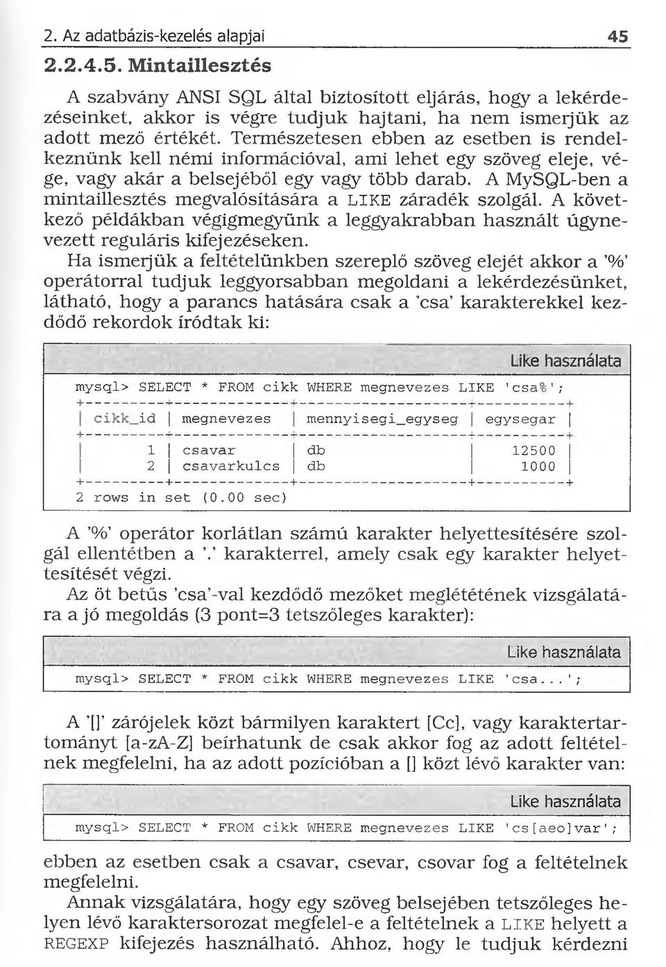 A MySQL-ben a mintaillesztés megvalósítására a LIKE záradék szolgál. A következő példákban végigmegyünk a leggyakrabban használt úgynevezett reguláris kifejezéseken.